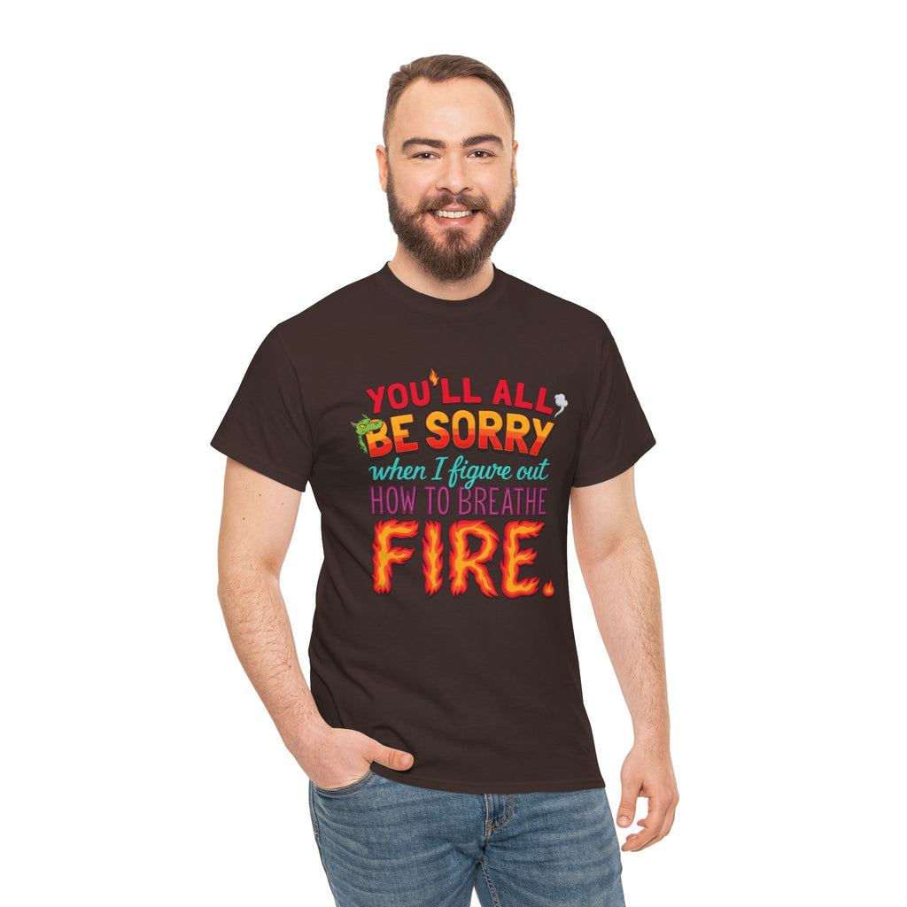 T-Shirt — "You’ll All Be Sorry When I Figure Out How to Breathe Fire" Funny Dragon Breath Tee