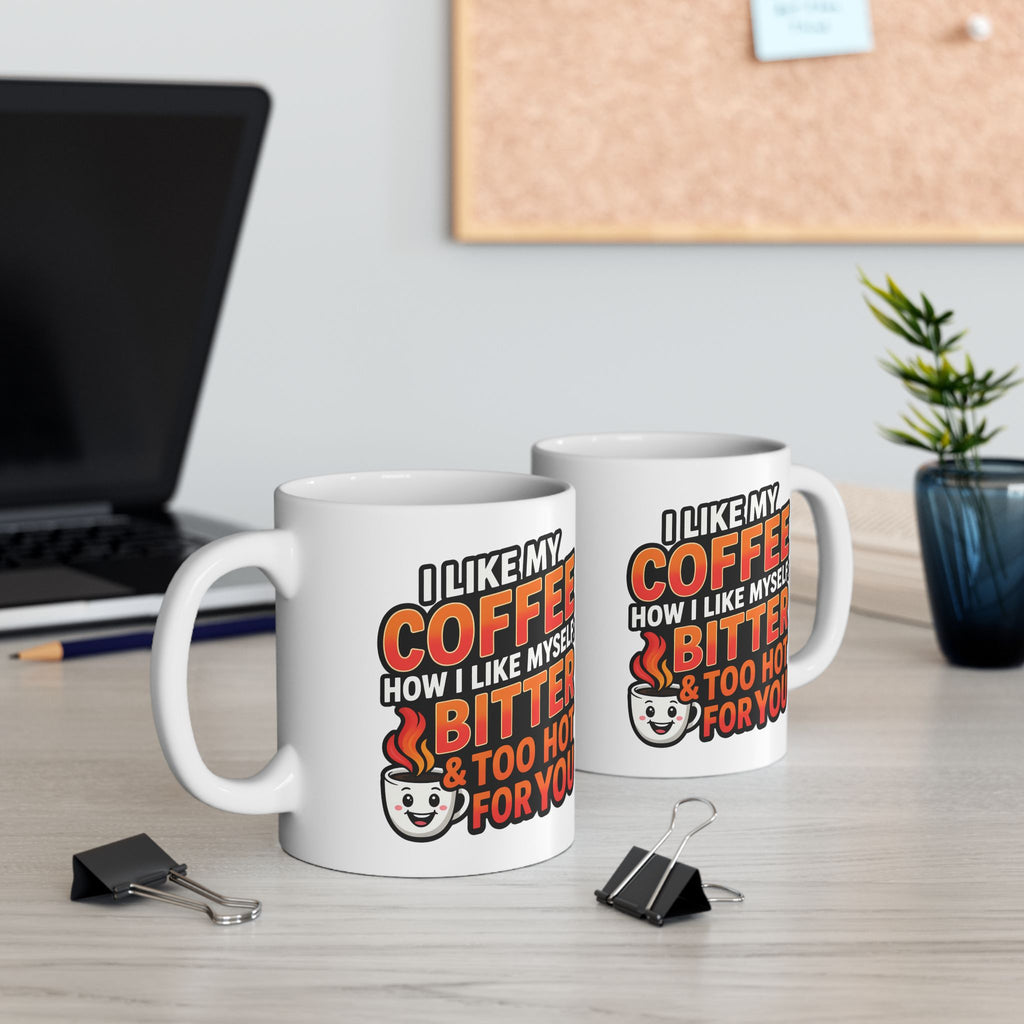 Coffee Mug - Funny "I Like My Coffee How I like Myself: Bitter and too hot for you" Ceramic Mug (11oz/15oz)