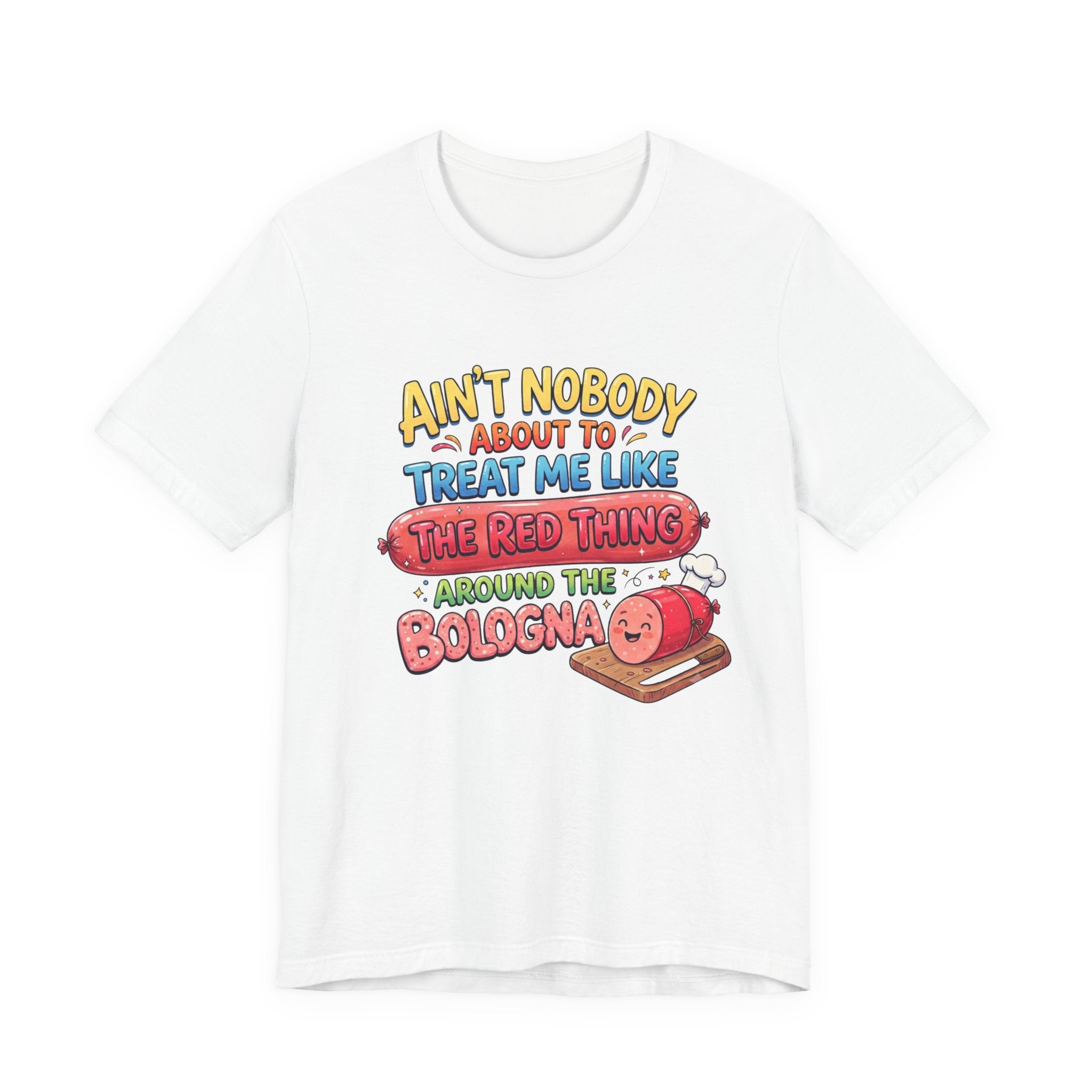 Funny Bologna T‑Shirt — "Ain’t Nobody about to Treat Me Like the Red Thing Around the Bologna"