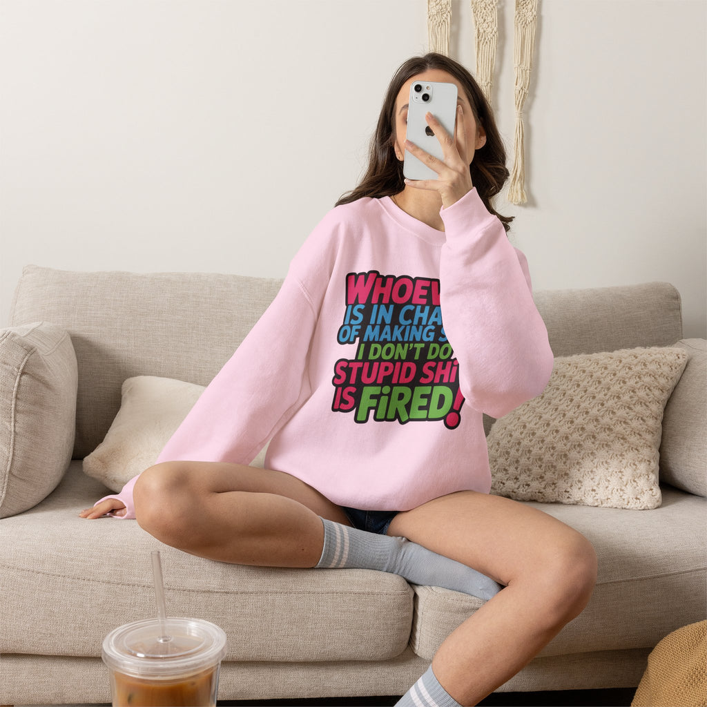 Sweatshirt — "Whoever Is In Charge of Making Sure I Don't Do Stupid Shit Is Fired" Bold Graphic Crewneck