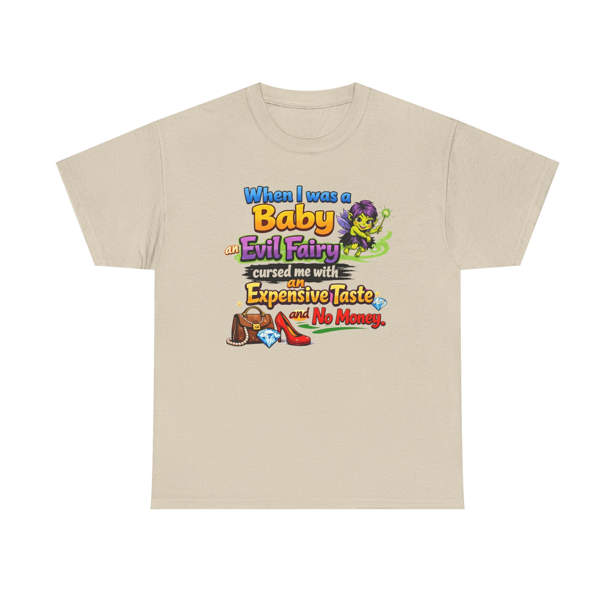 Funny Graphic Tee — "When I Was a Baby an Evil Fairy Cursed Me with Expensive Taste and No Money"