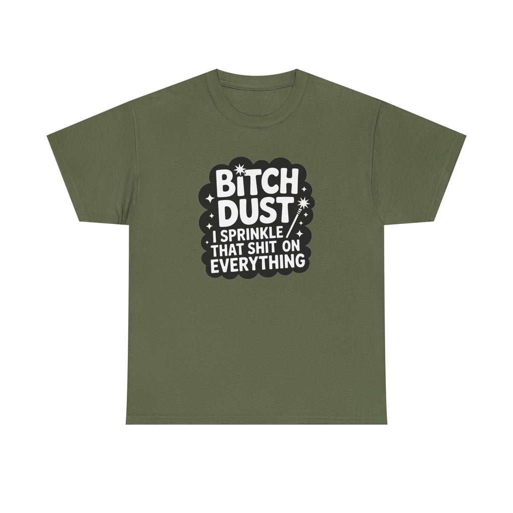 Graphic Tee — "Bitch Dust: I Sprinkle That Shit On Everything" Funny Sarcastic Shirt
