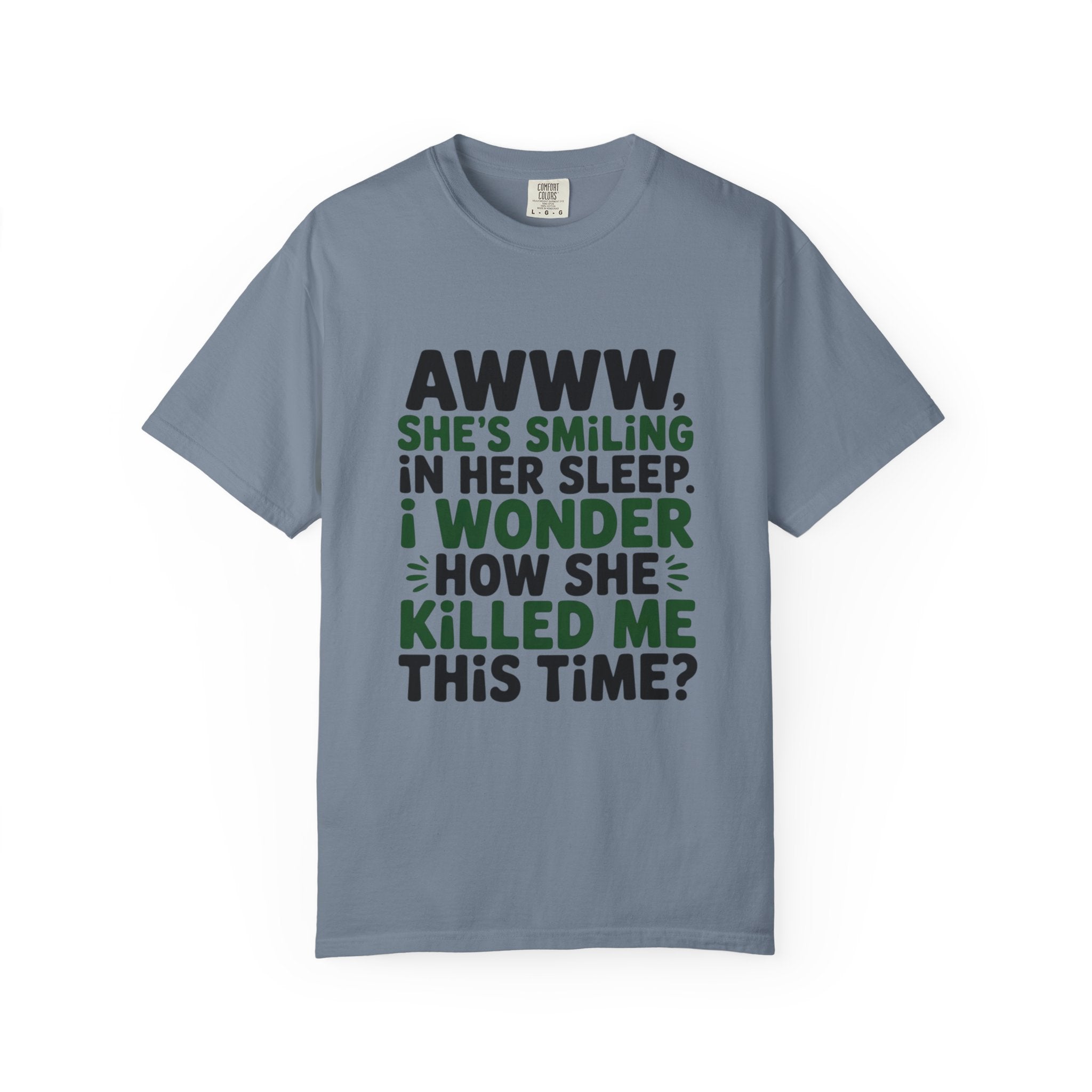 Funny Quote T-Shirt — “Awww, She’s Smiling in Her Sleep, I Wonder How She Killed Me This Time?”