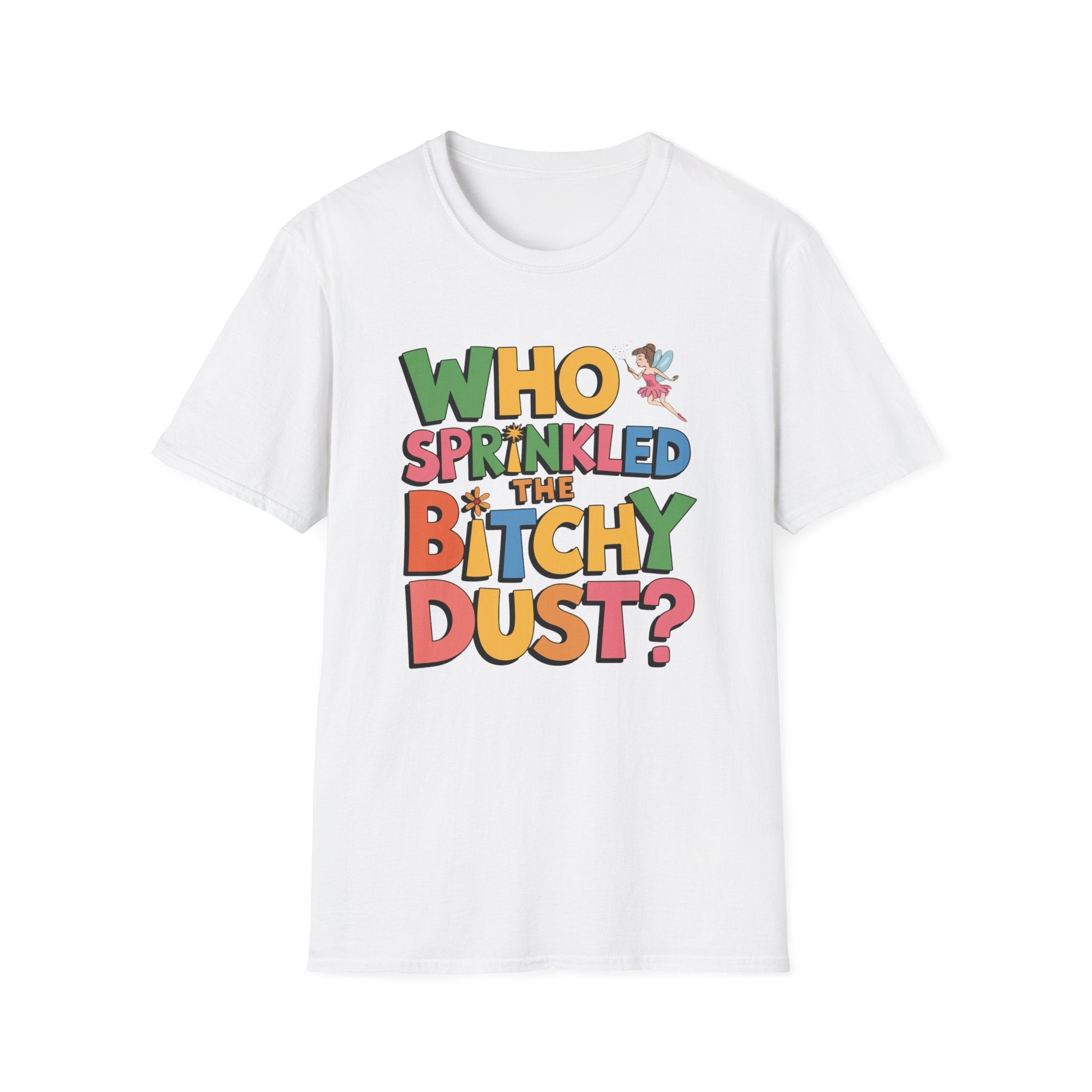 Who Sprinkled the Bitchy Dust? T-Shirt — Funny Sassy Graphic Tee