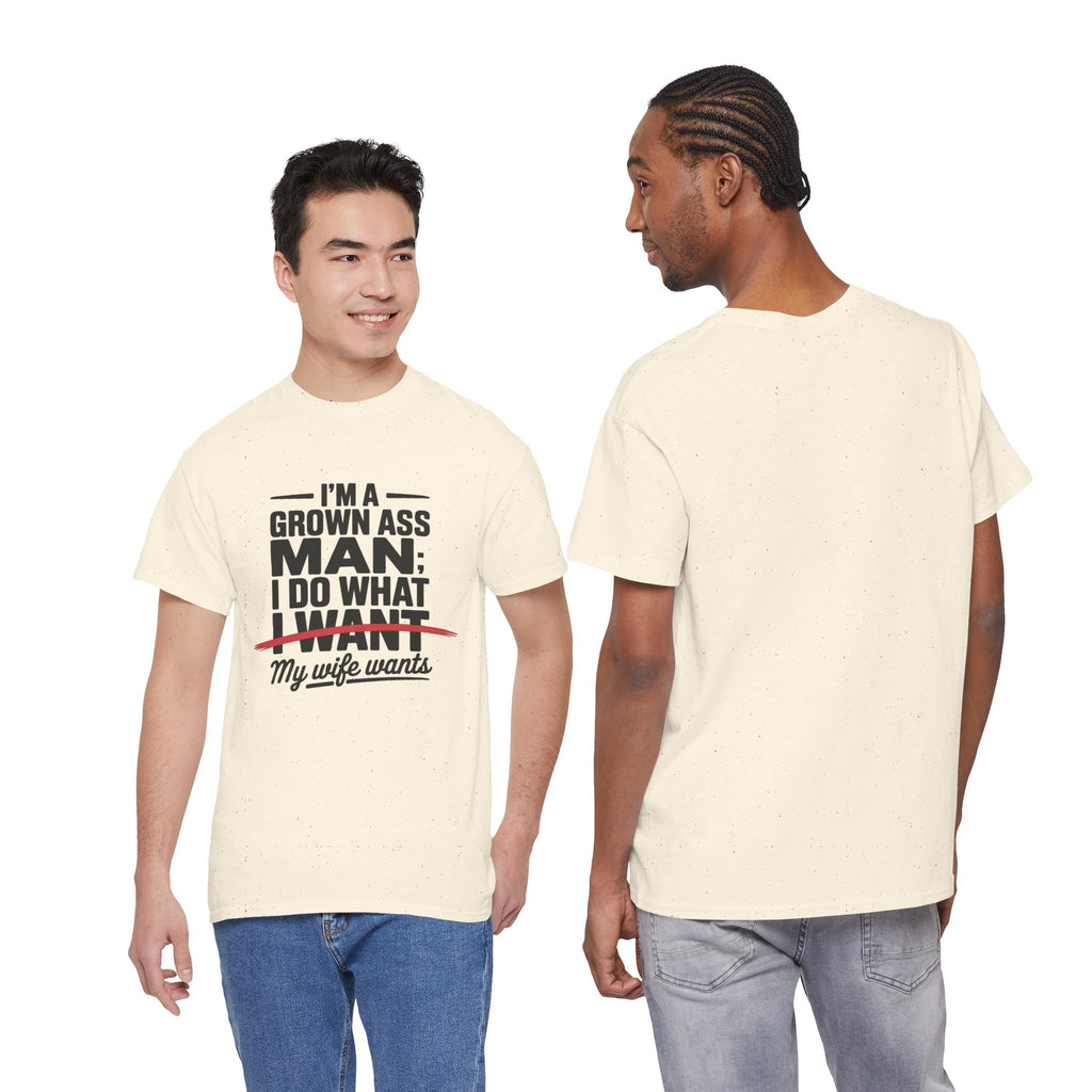 Funny Husband T‑Shirt – “I’m a Grown Ass Man; I Do What ~I Want~ My Wife Wants”