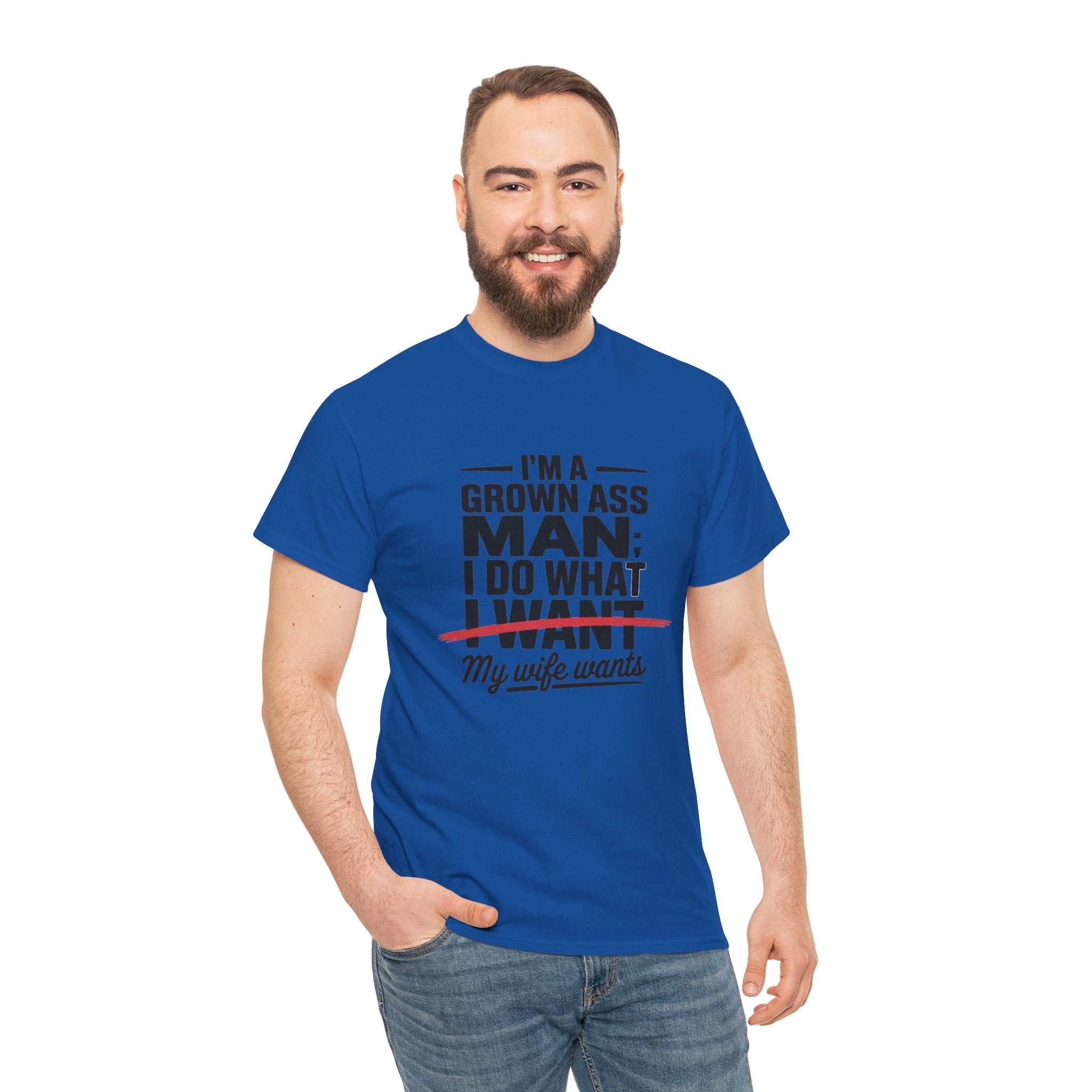 Funny Husband T‑Shirt – “I’m a Grown Ass Man; I Do What ~I Want~ My Wife Wants”