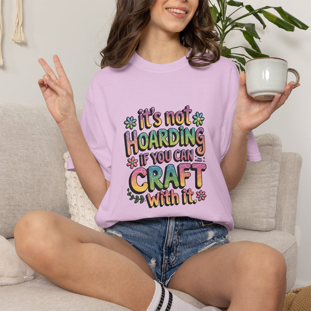 Craft Hoarder T-Shirt — "It's Not Hoarding If You Can Craft With It" Crafting Tee