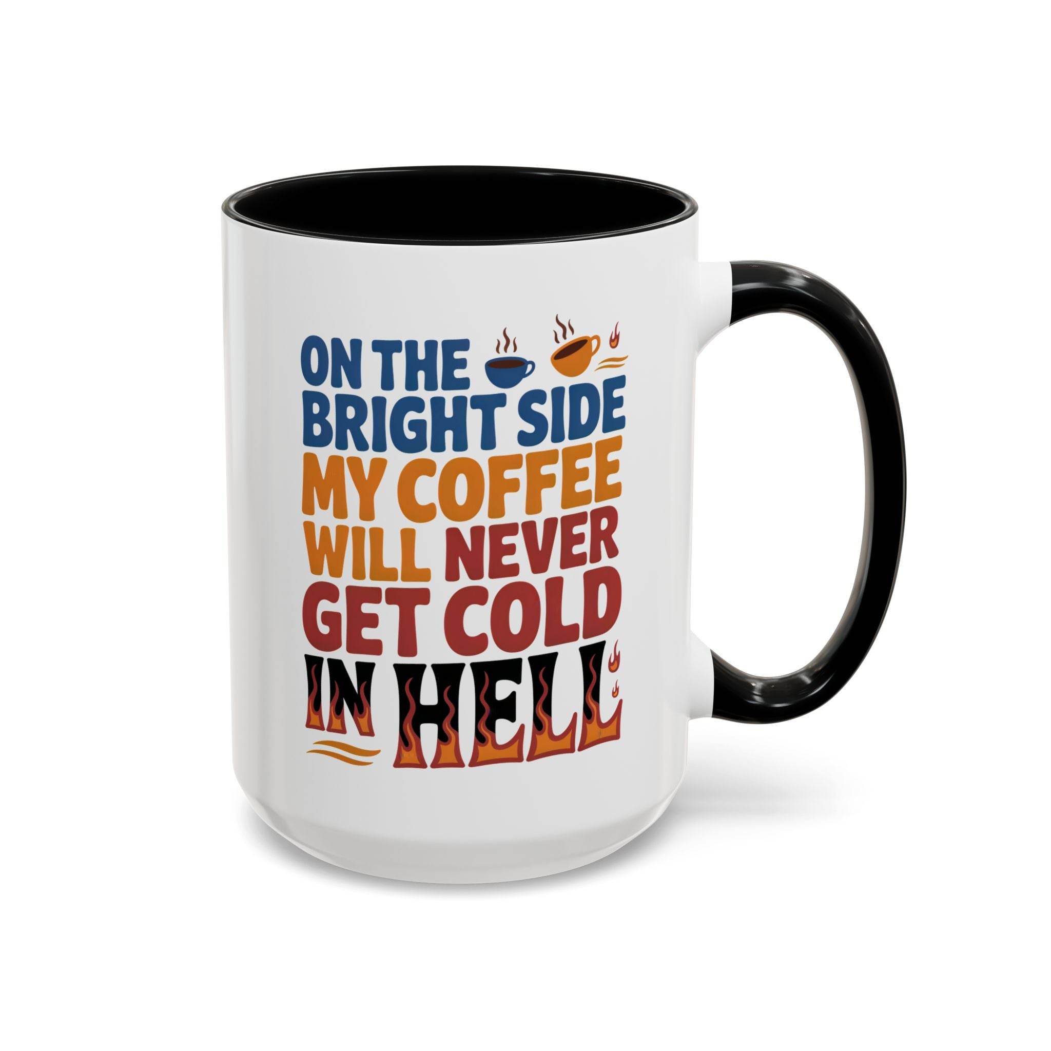 Coffee Mug - "On the Bright Side My Coffee Will Never Get Cold in Hell" Accent Ceramic Mug