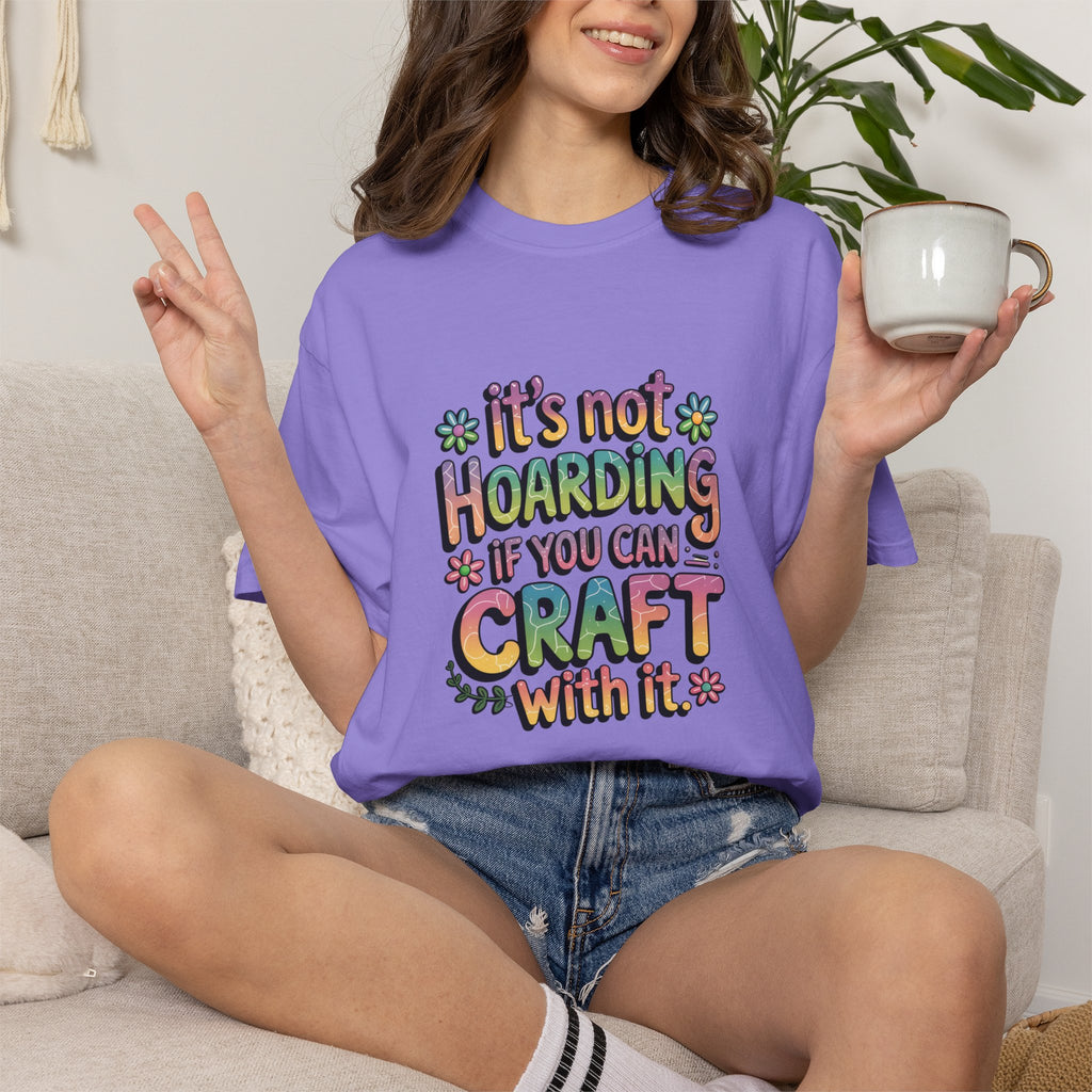 Craft Hoarder T-Shirt — "It's Not Hoarding If You Can Craft With It" Crafting Tee