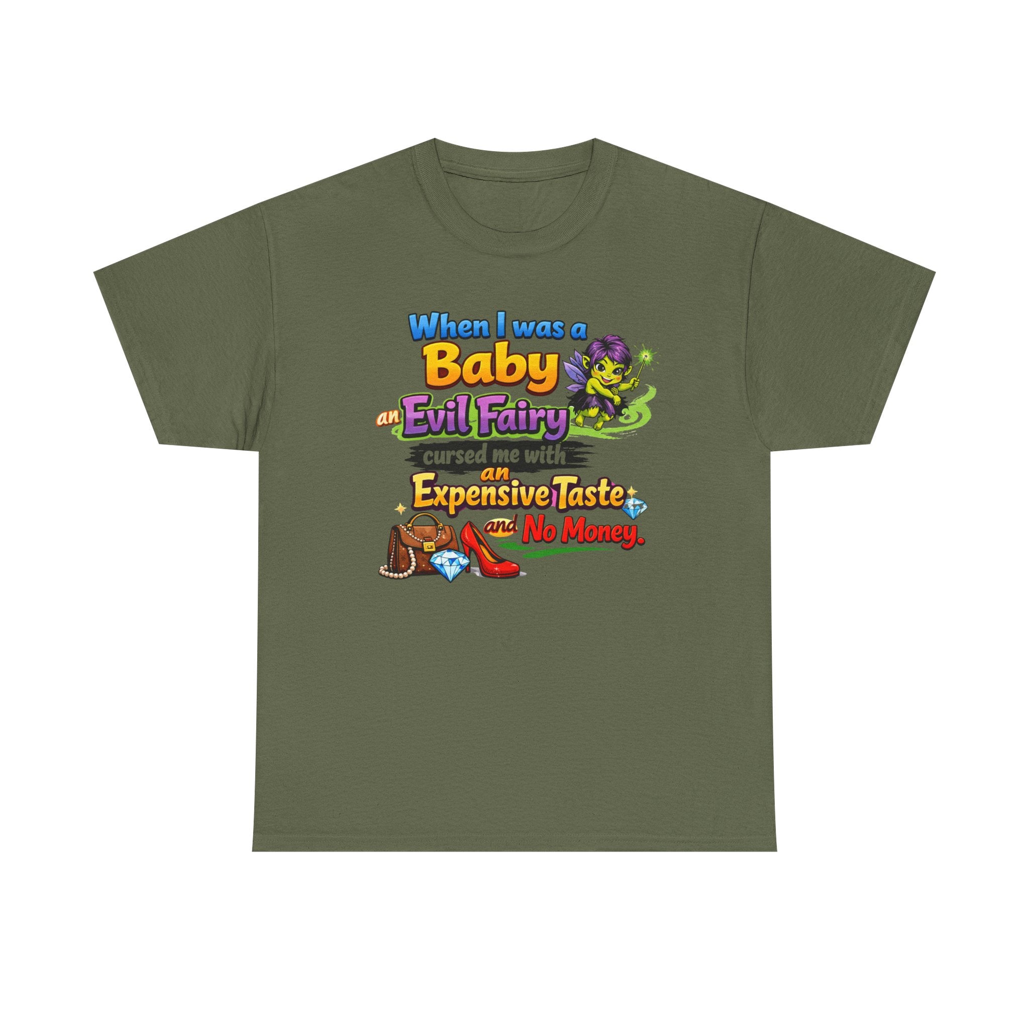 Funny Graphic Tee — "When I Was a Baby an Evil Fairy Cursed Me with Expensive Taste and No Money"
