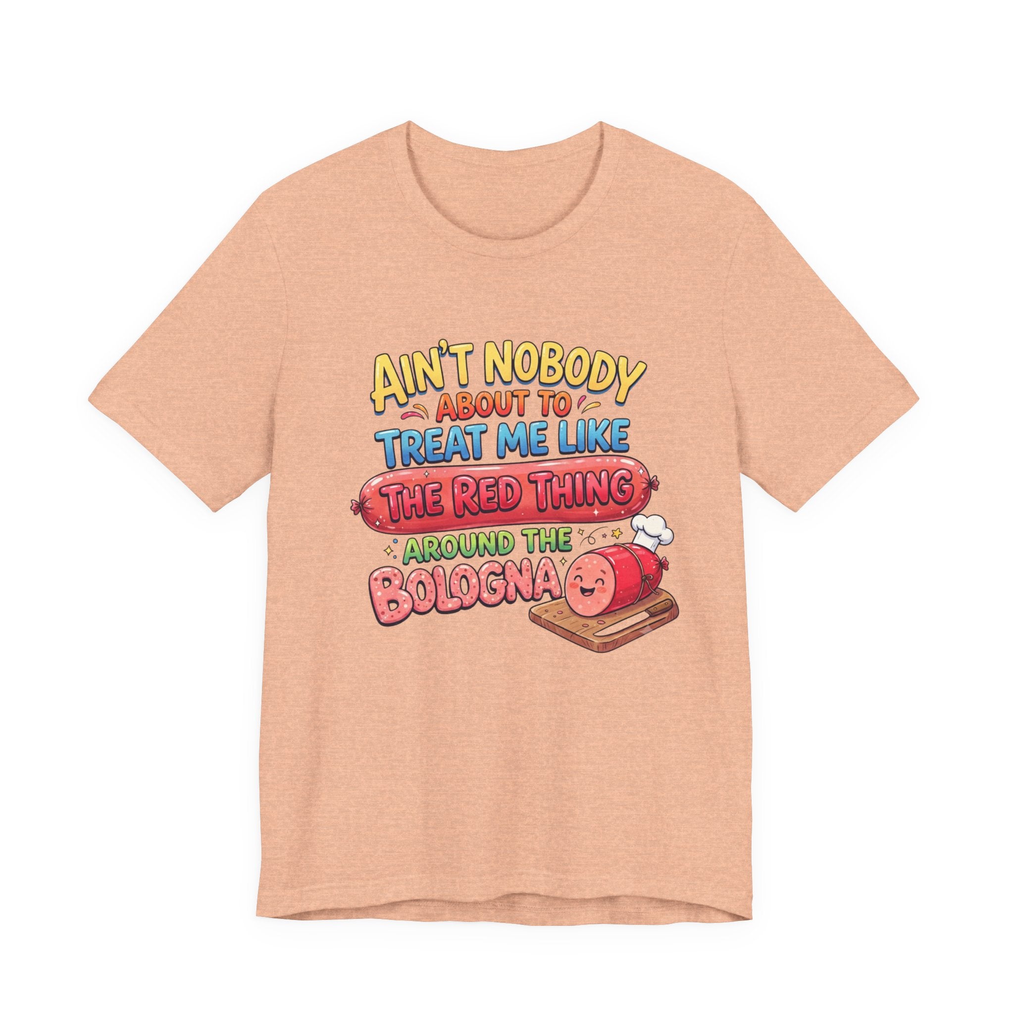 Funny Bologna T‑Shirt — "Ain’t Nobody about to Treat Me Like the Red Thing Around the Bologna"