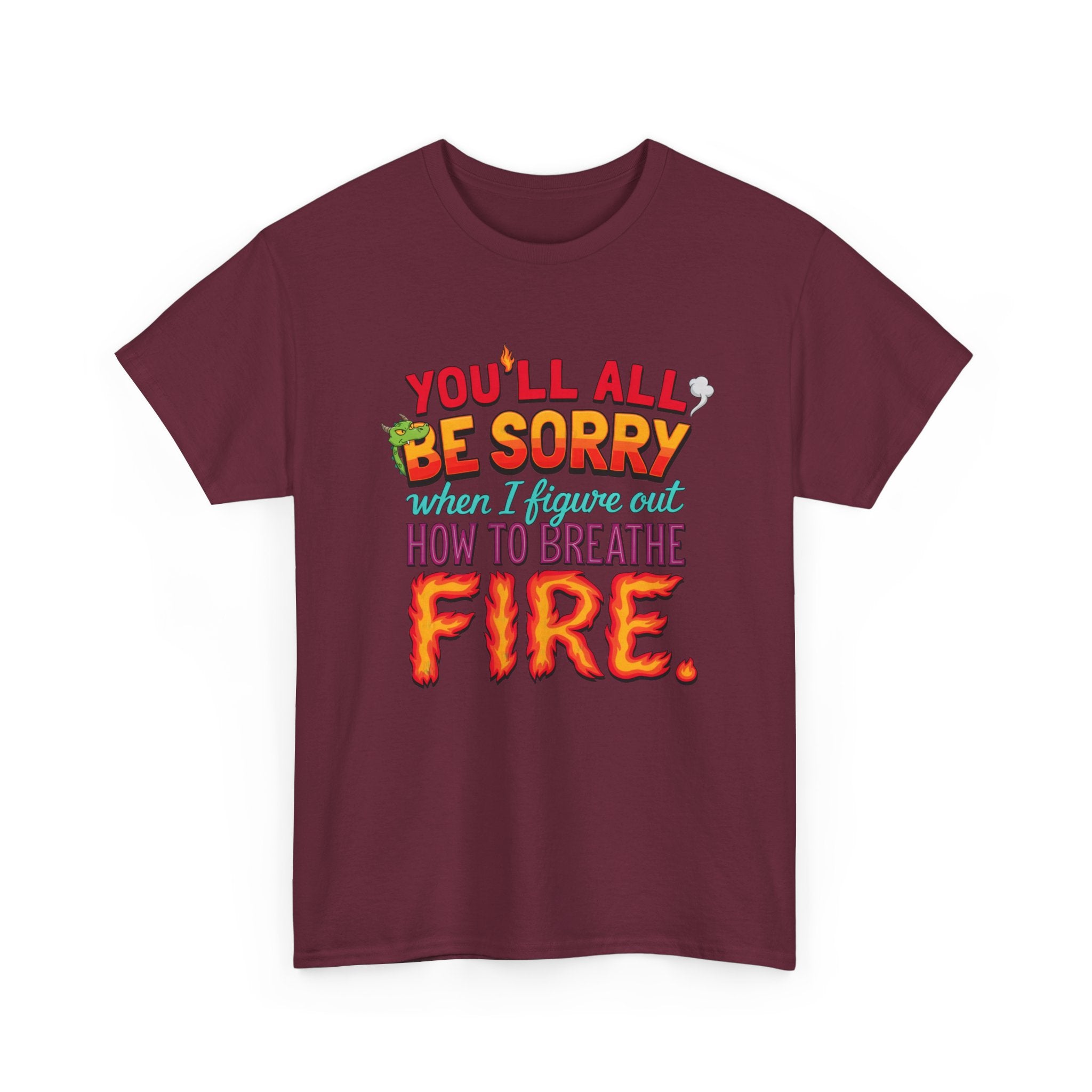 T-Shirt — "You’ll All Be Sorry When I Figure Out How to Breathe Fire" Funny Dragon Breath Tee