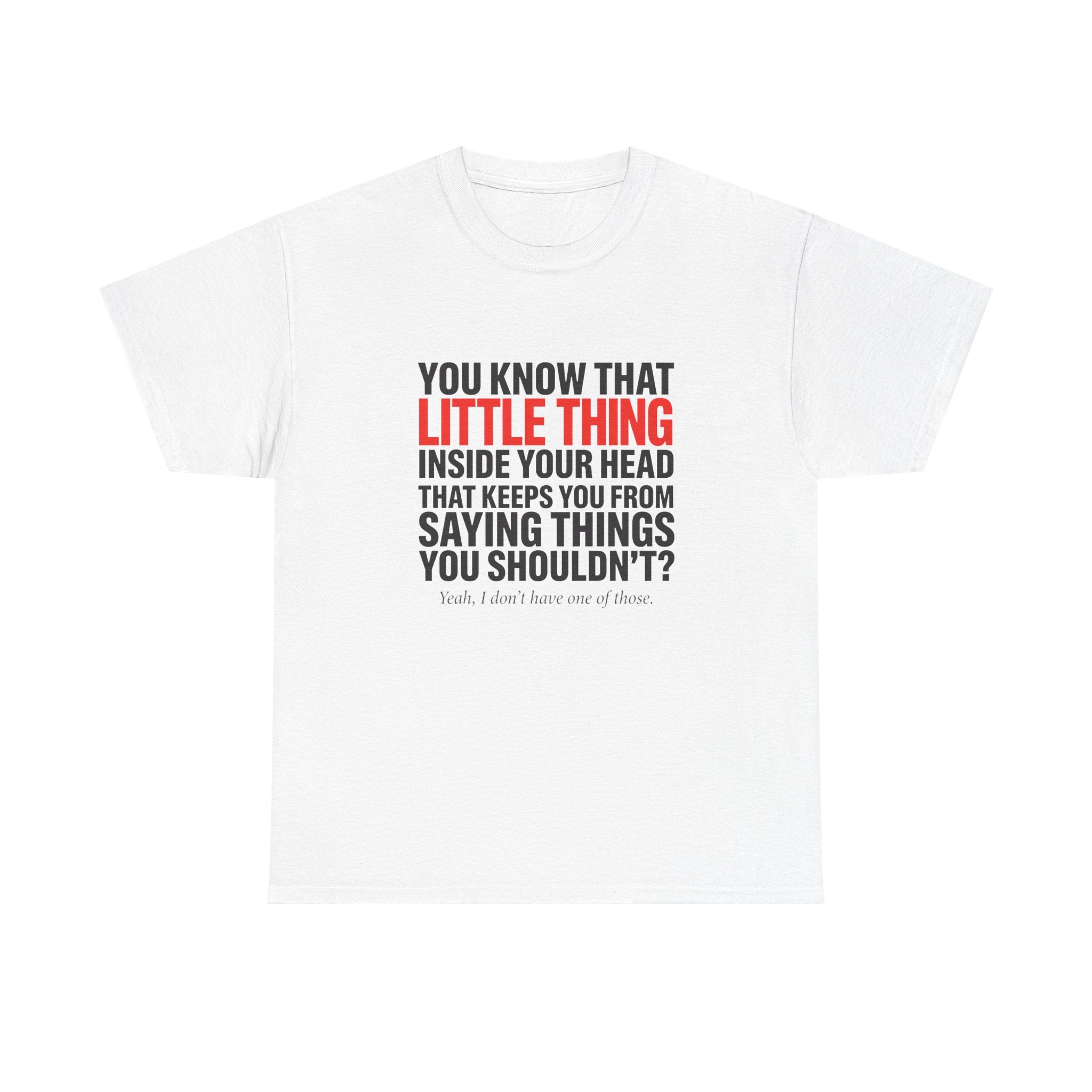 A white short-sleeve crewneck t-shirt with a graphic text print on the chest. The text reads 'YOU KNOW THAT LITTLE THING INSIDE YOUR HEAD THAT KEEPS YOU FROM SAYING THINGS YOU SHOULDN'T?' in dark gray, with 'LITTLE THING' highlighted in red.