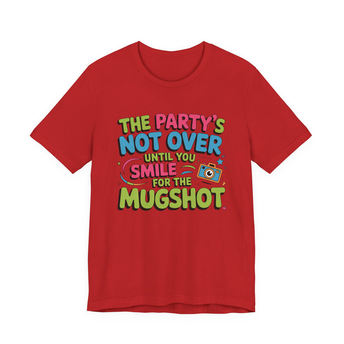 The Party's Not Over Until You Smile for the Mugshot T-Shirt
