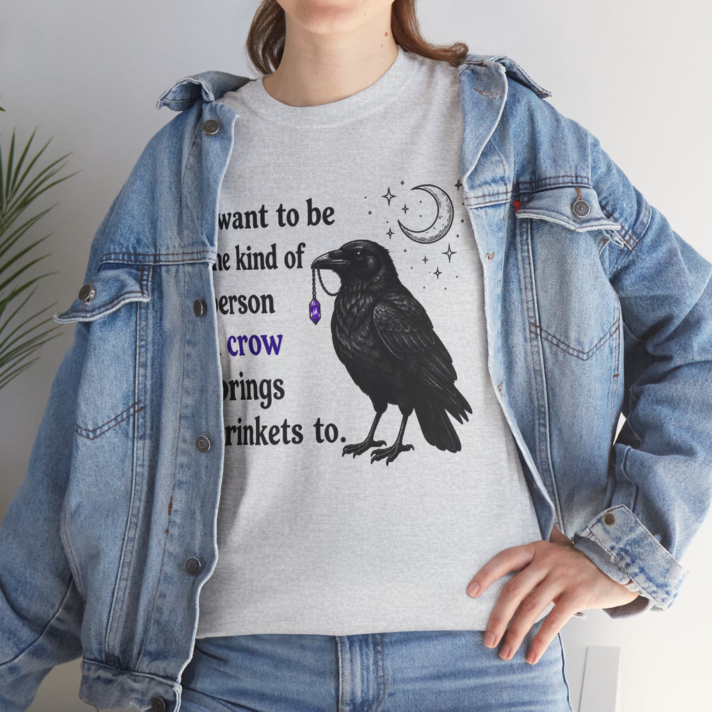 Crow Trinkets T-Shirt — "I want to be the kind of person a crow brings trinkets to"