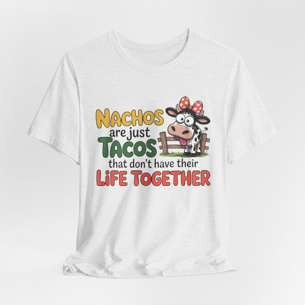 Funny Cow Taco Shirt - “Nachos are just Tacos that don't have their Life Together” Graphic Tee