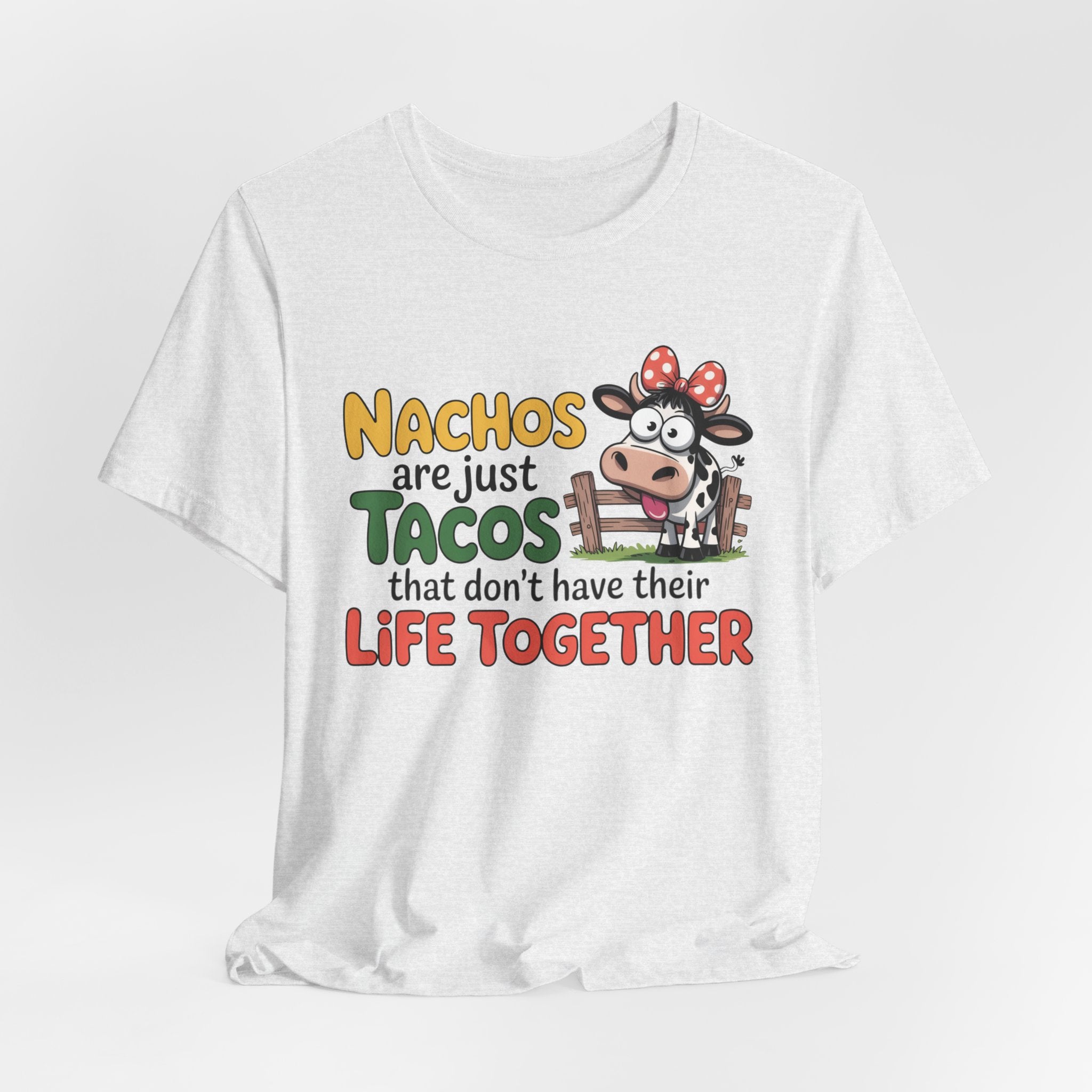 Funny Cow Taco Shirt - “Nachos are just Tacos that don't have their Life Together” Graphic Tee