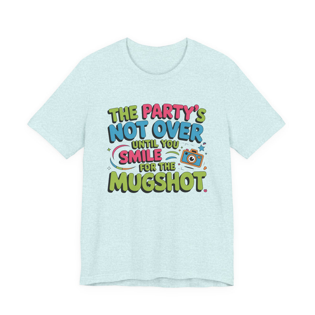 The Party's Not Over Until You Smile for the Mugshot T-Shirt