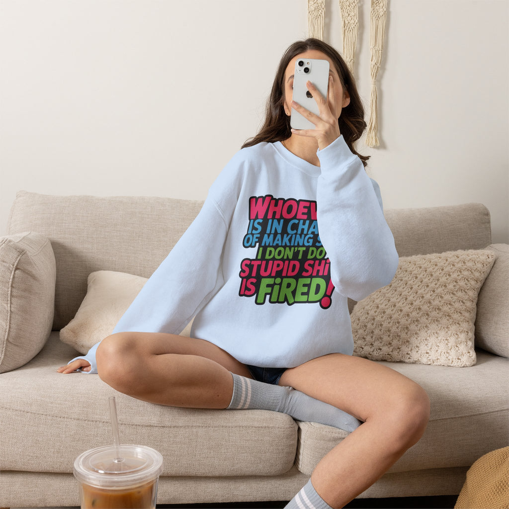 Sweatshirt — "Whoever Is In Charge of Making Sure I Don't Do Stupid Shit Is Fired" Bold Graphic Crewneck