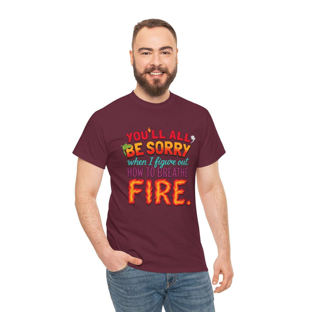 T-Shirt — "You’ll All Be Sorry When I Figure Out How to Breathe Fire" Funny Dragon Breath Tee