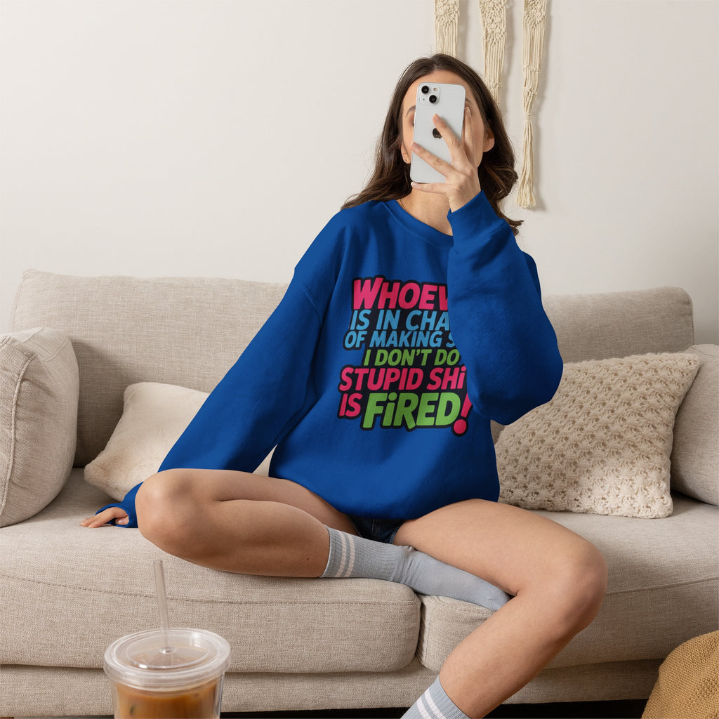 Sweatshirt — "Whoever Is In Charge of Making Sure I Don't Do Stupid Shit Is Fired" Bold Graphic Crewneck