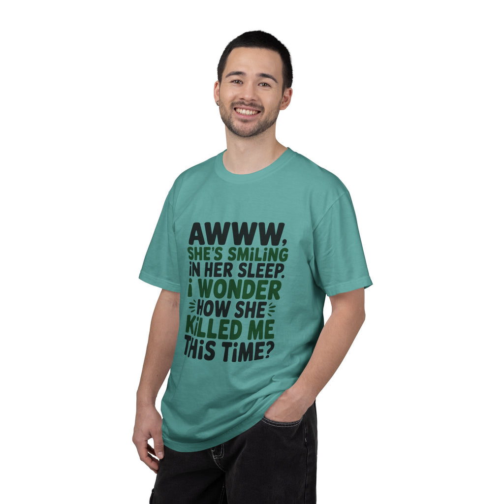 Funny Quote T-Shirt — “Awww, She’s Smiling in Her Sleep, I Wonder How She Killed Me This Time?”