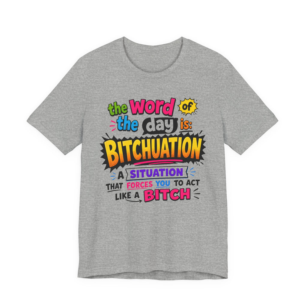 Bitchuation T-Shirt — Funny Quote Graphic Tee ('The word of the day is BITCHUATION')