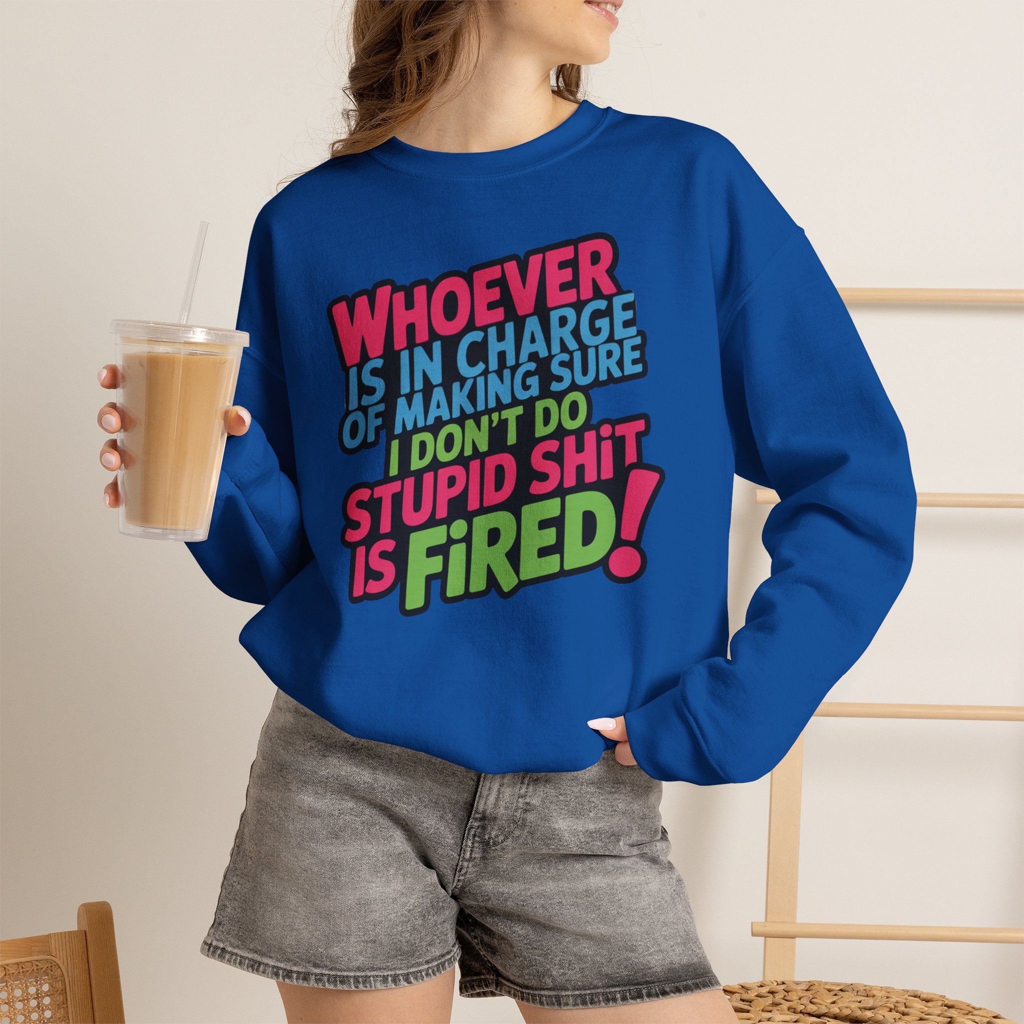 Sweatshirt — "Whoever Is In Charge of Making Sure I Don't Do Stupid Shit Is Fired" Bold Graphic Crewneck