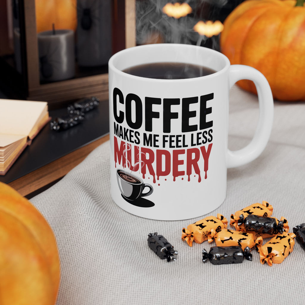 Coffee Mug — “Coffee Makes Me Feel Less Murdery” Funny Novelty Ceramic Mug