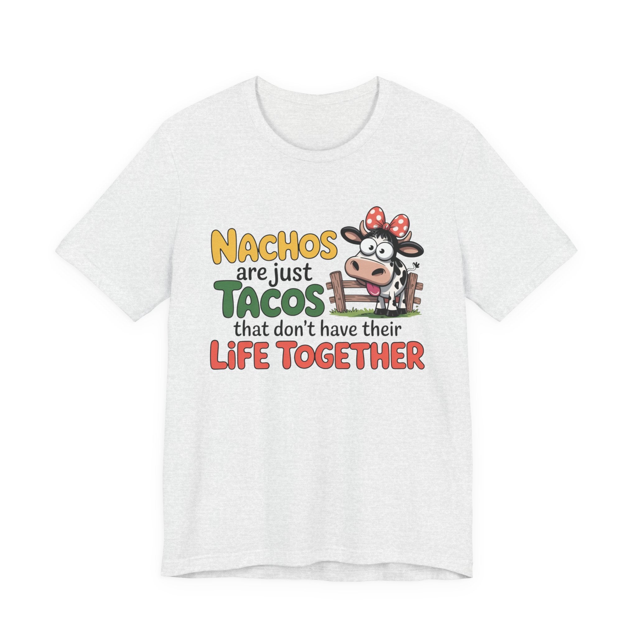 Funny Cow Taco Shirt - “Nachos are just Tacos that don't have their Life Together” Graphic Tee