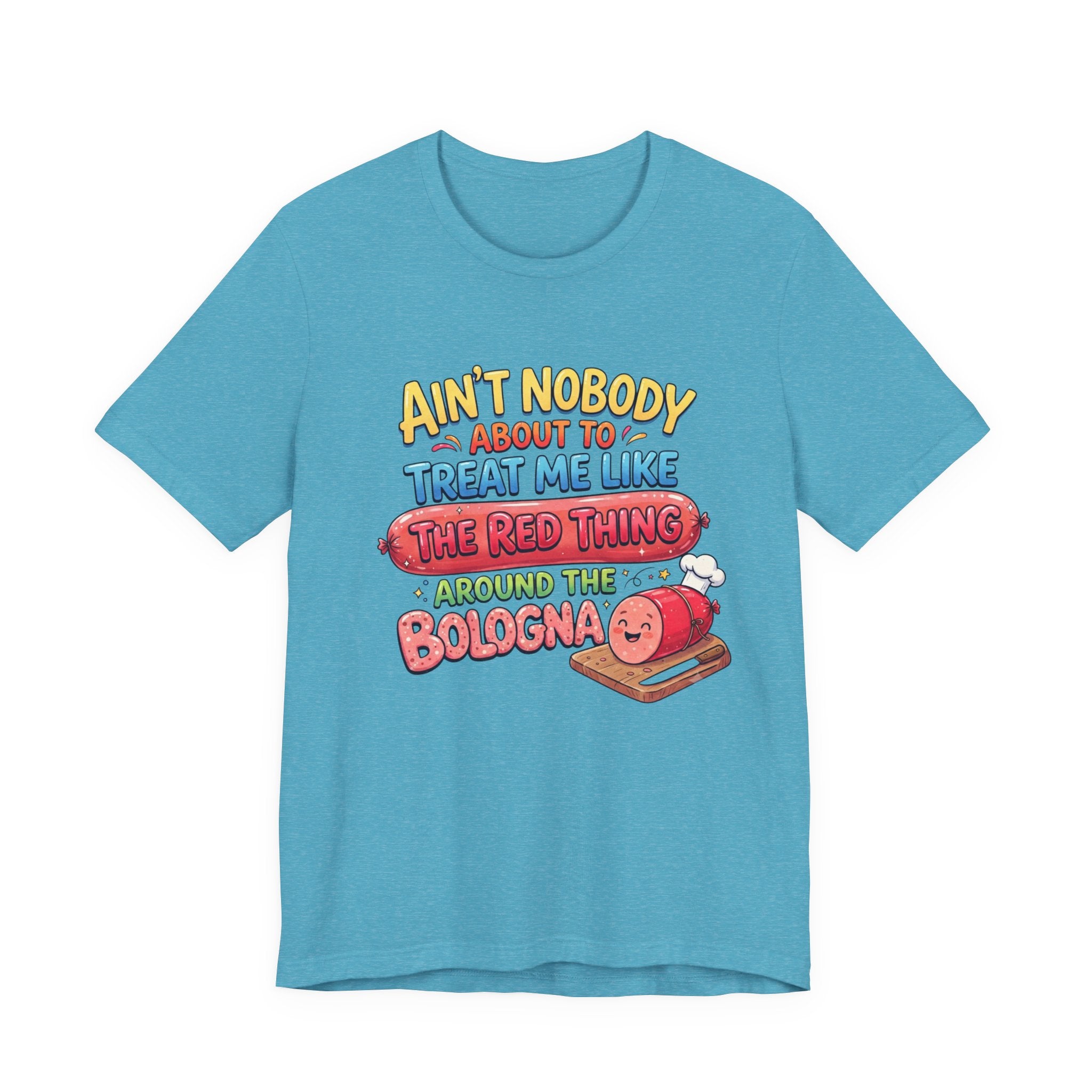 Funny Bologna T‑Shirt — "Ain’t Nobody about to Treat Me Like the Red Thing Around the Bologna"
