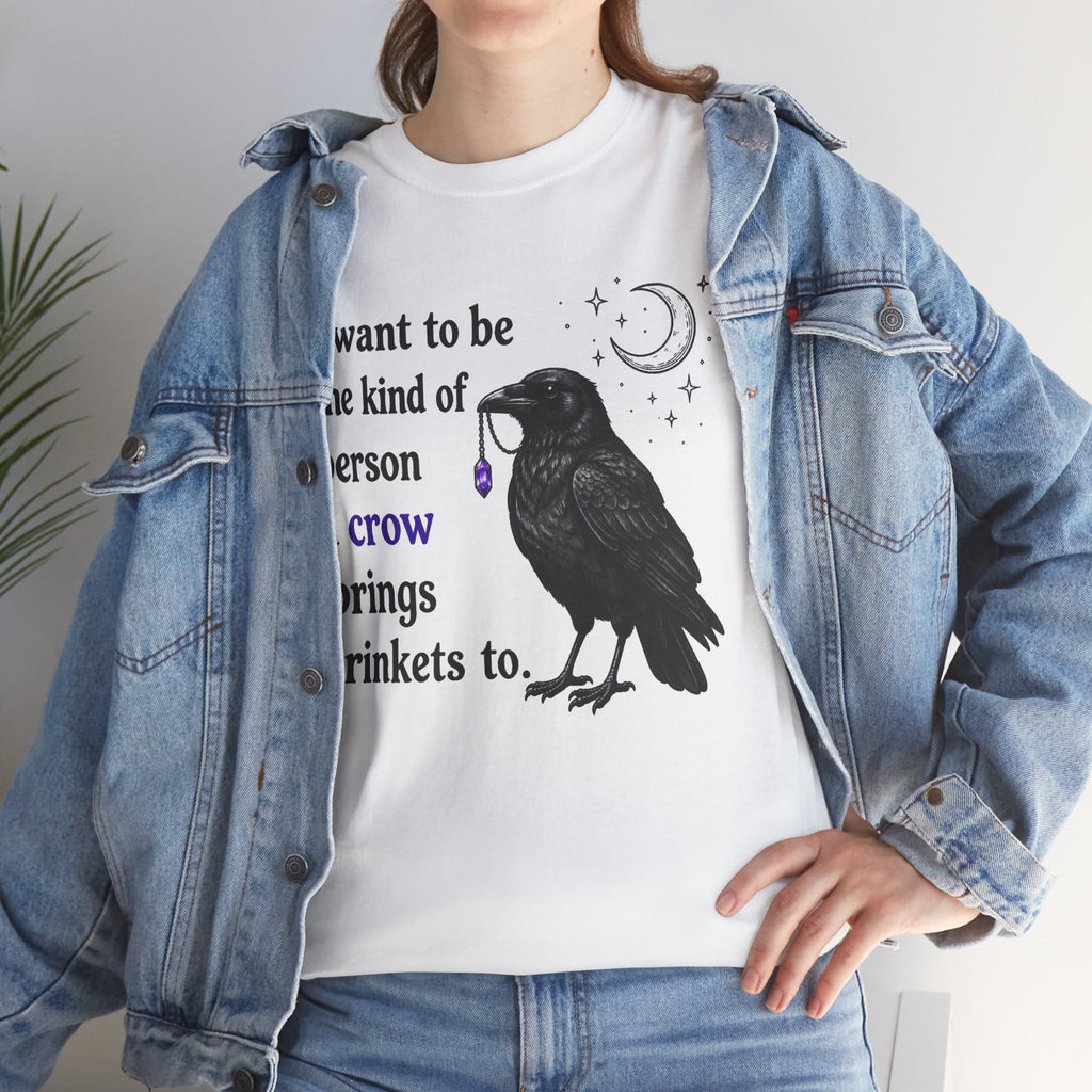 Crow Trinkets T-Shirt — "I want to be the kind of person a crow brings trinkets to"