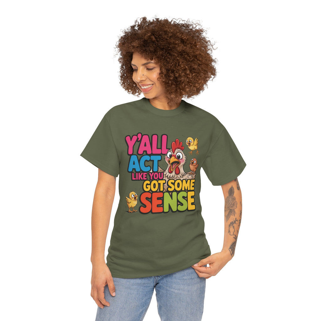 Funny Chicken T‑Shirt — “Y'all Act Like You Got Some Sense” Graphic Tee
