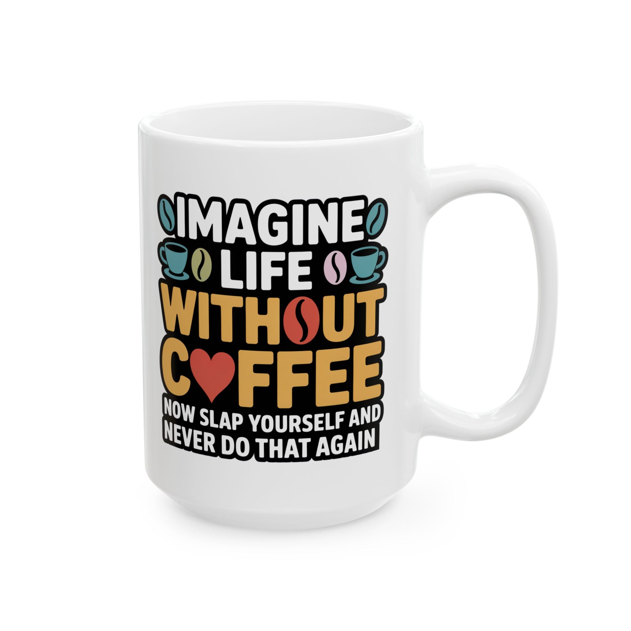 Coffee Mug — "Imagine life without Coffee" Funny Ceramic Gift for Coffee Lovers (11oz & 15oz)
