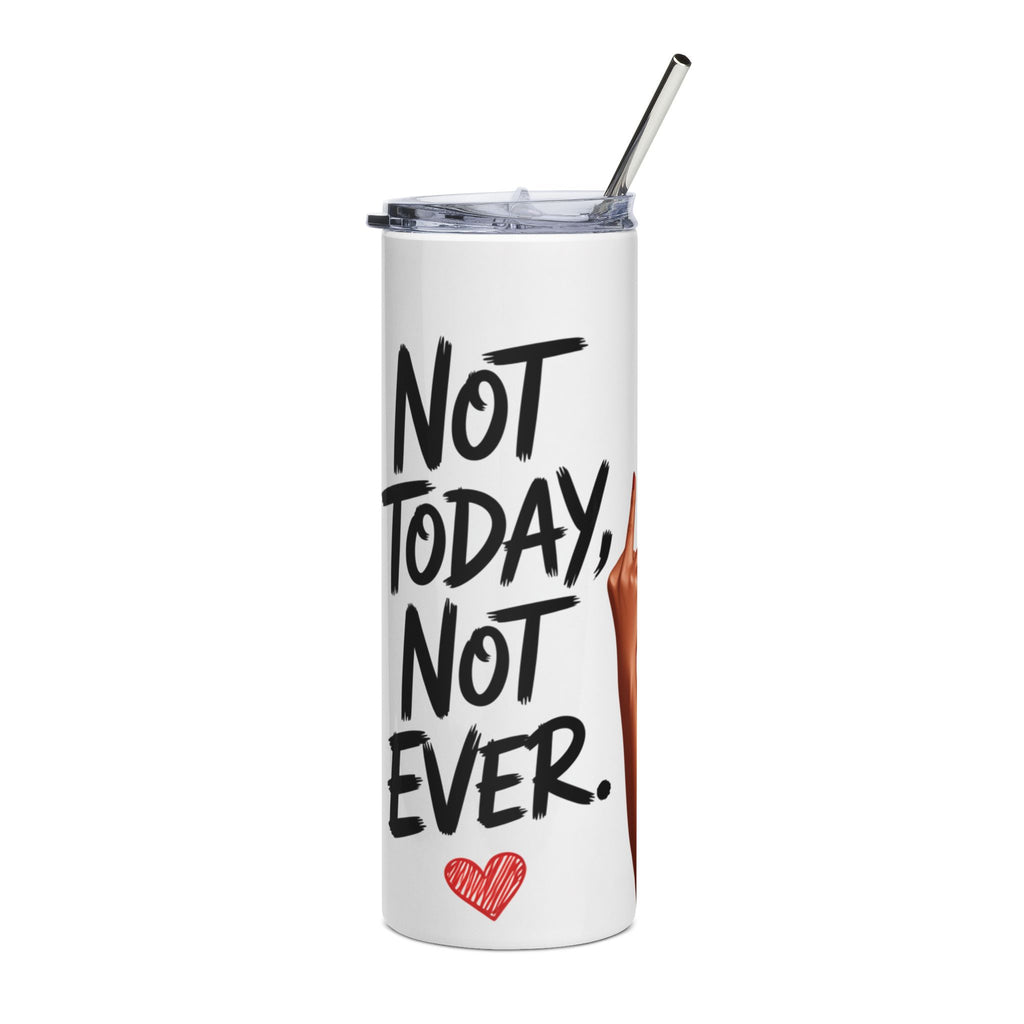 A white insulated tumbler with a clear lid and metal straw, featuring the text 'NOT TODAY, NOT EVER.' in black handwritten-style lettering and a small red heart near the bottom.