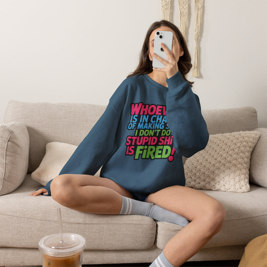 Sweatshirt — "Whoever Is In Charge of Making Sure I Don't Do Stupid Shit Is Fired" Bold Graphic Crewneck