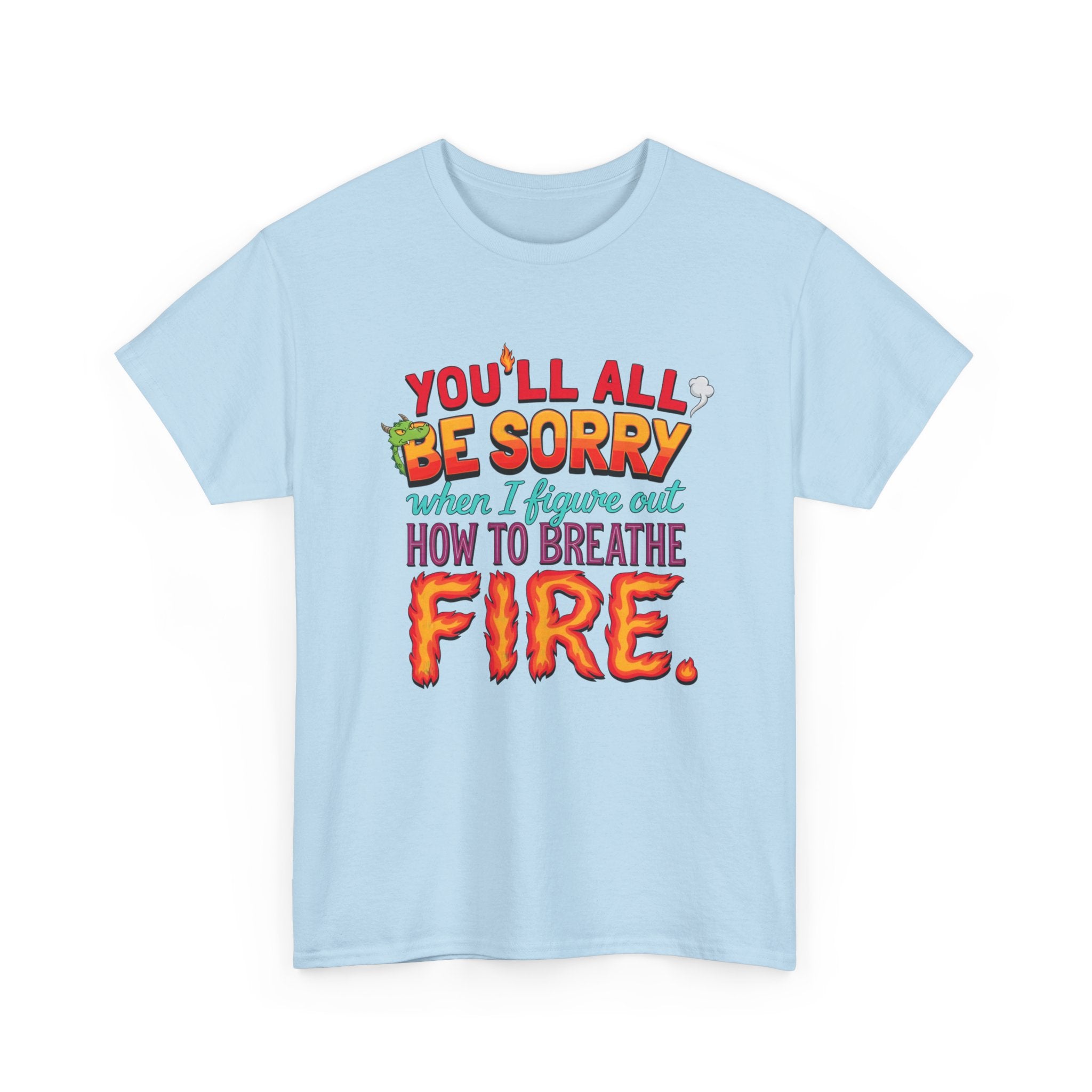 T-Shirt — "You’ll All Be Sorry When I Figure Out How to Breathe Fire" Funny Dragon Breath Tee