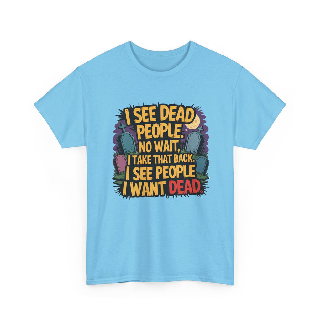 Funny Horror T-Shirt – “I See Dead People… I Want Dead” Graphic Tee