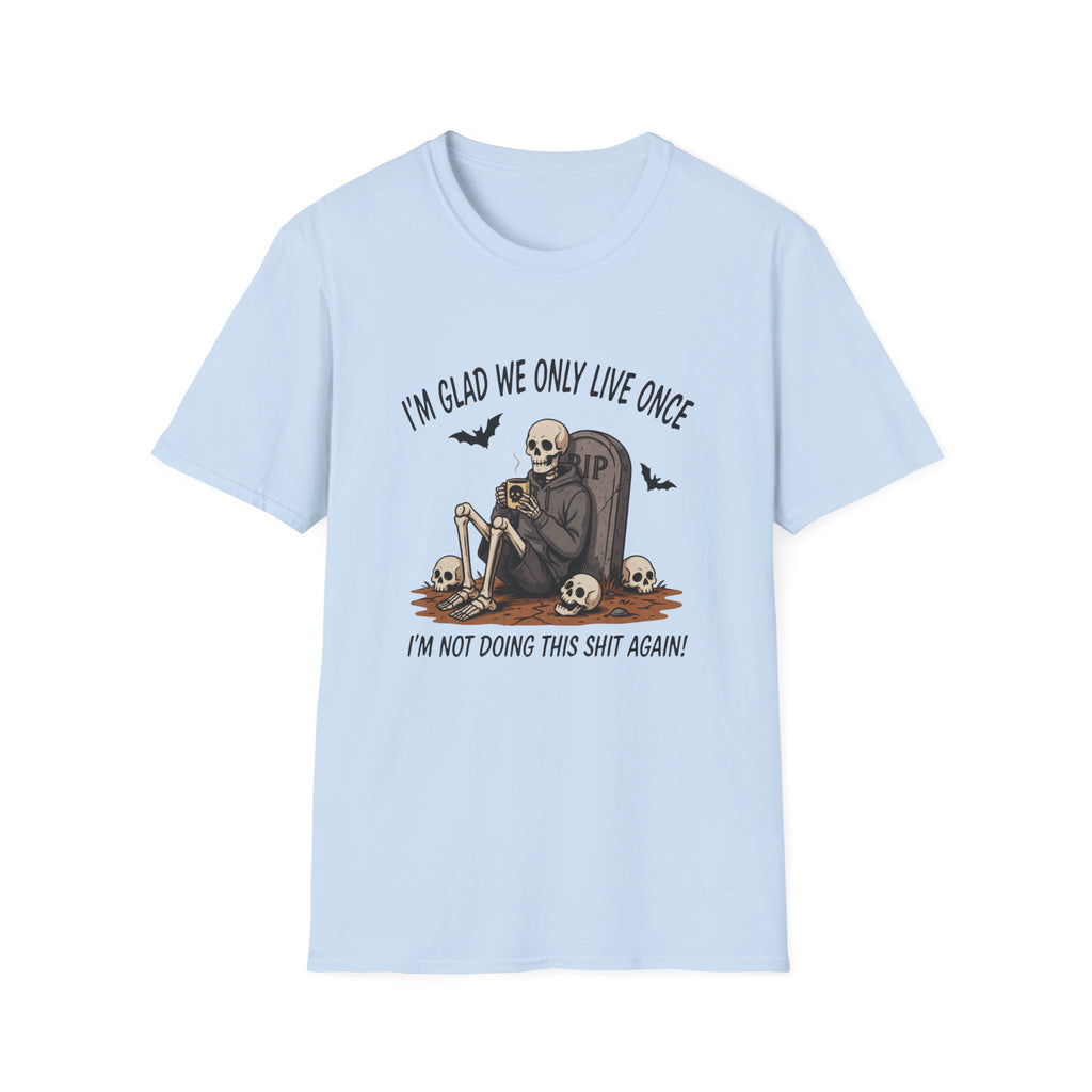 Skull Tombstone Tee — "I'm Glad We Only Live Once" Funny Gothic T-Shirt