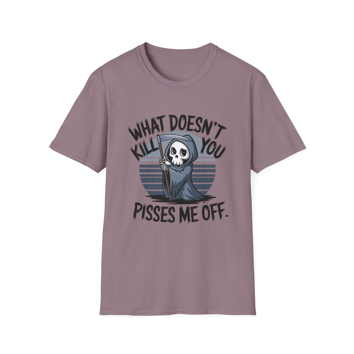 T-Shirt — "What Doesn't Kill You Pisses Me Off" Grim Reaper Graphic Tee