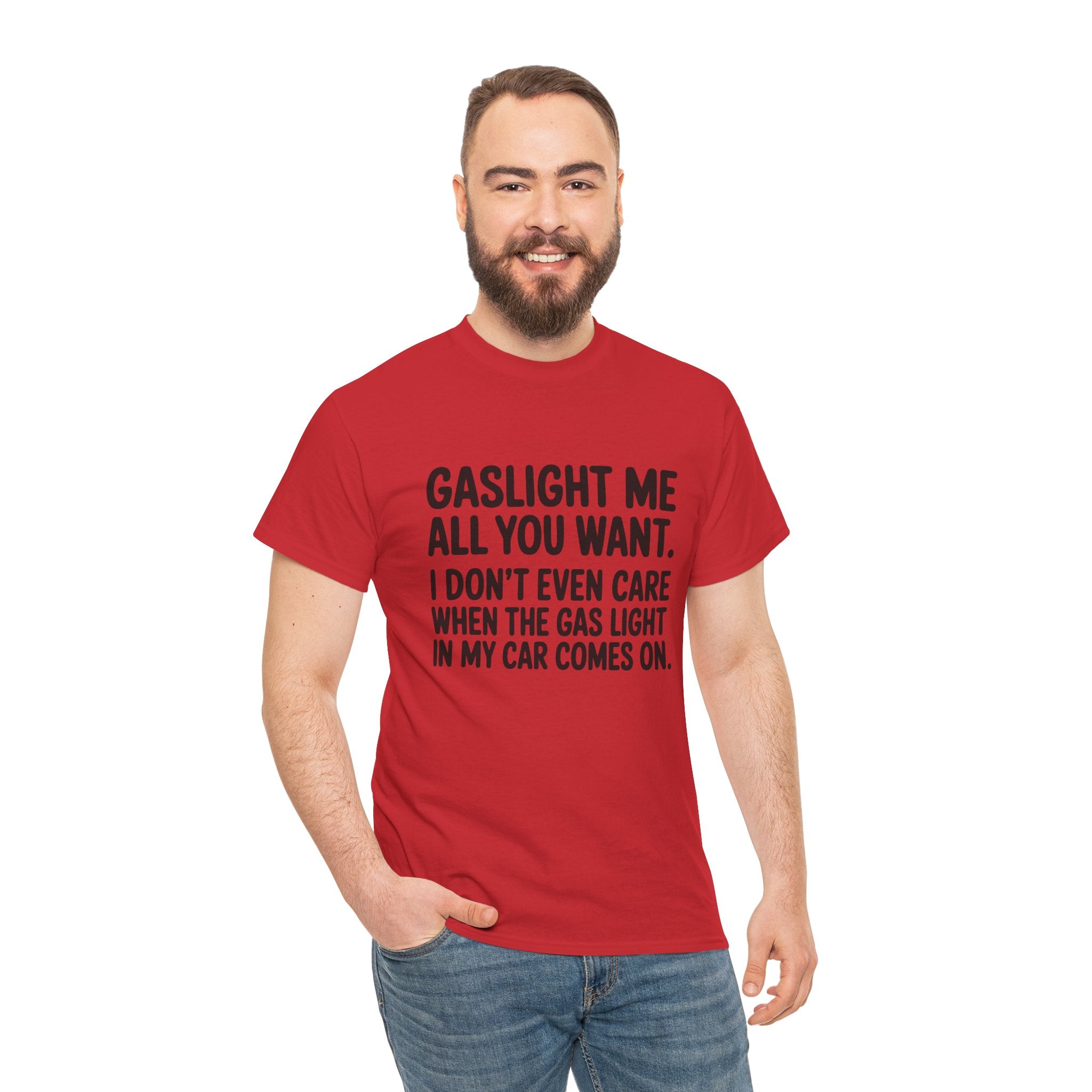 Graphic Tee — "Gaslight Me All You Want. I Don't Even Care When The Gas Light In My Car Comes On."