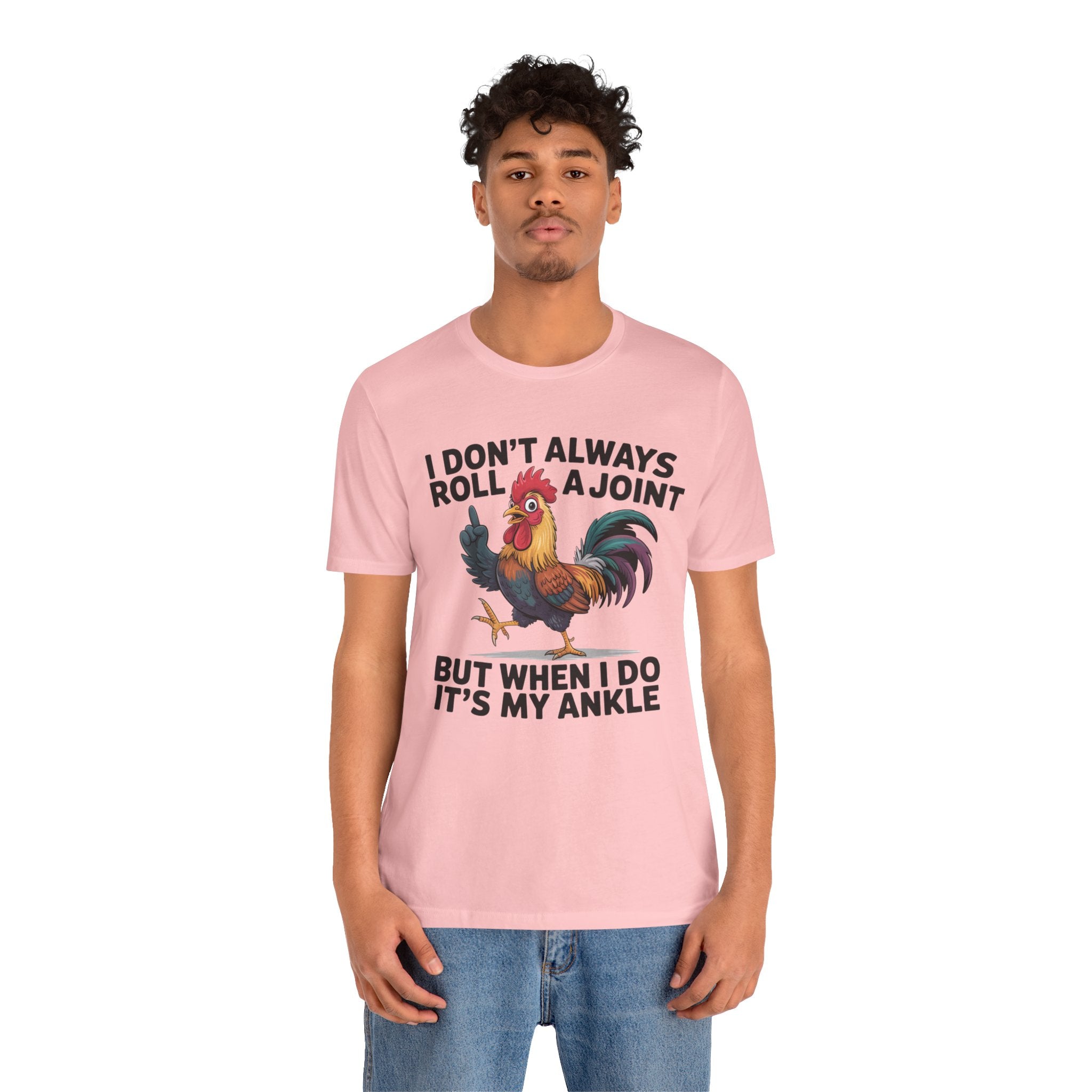 Rooster Humor Tee — "I Don't Always Roll a Joint But When I Do It's My Ankle"