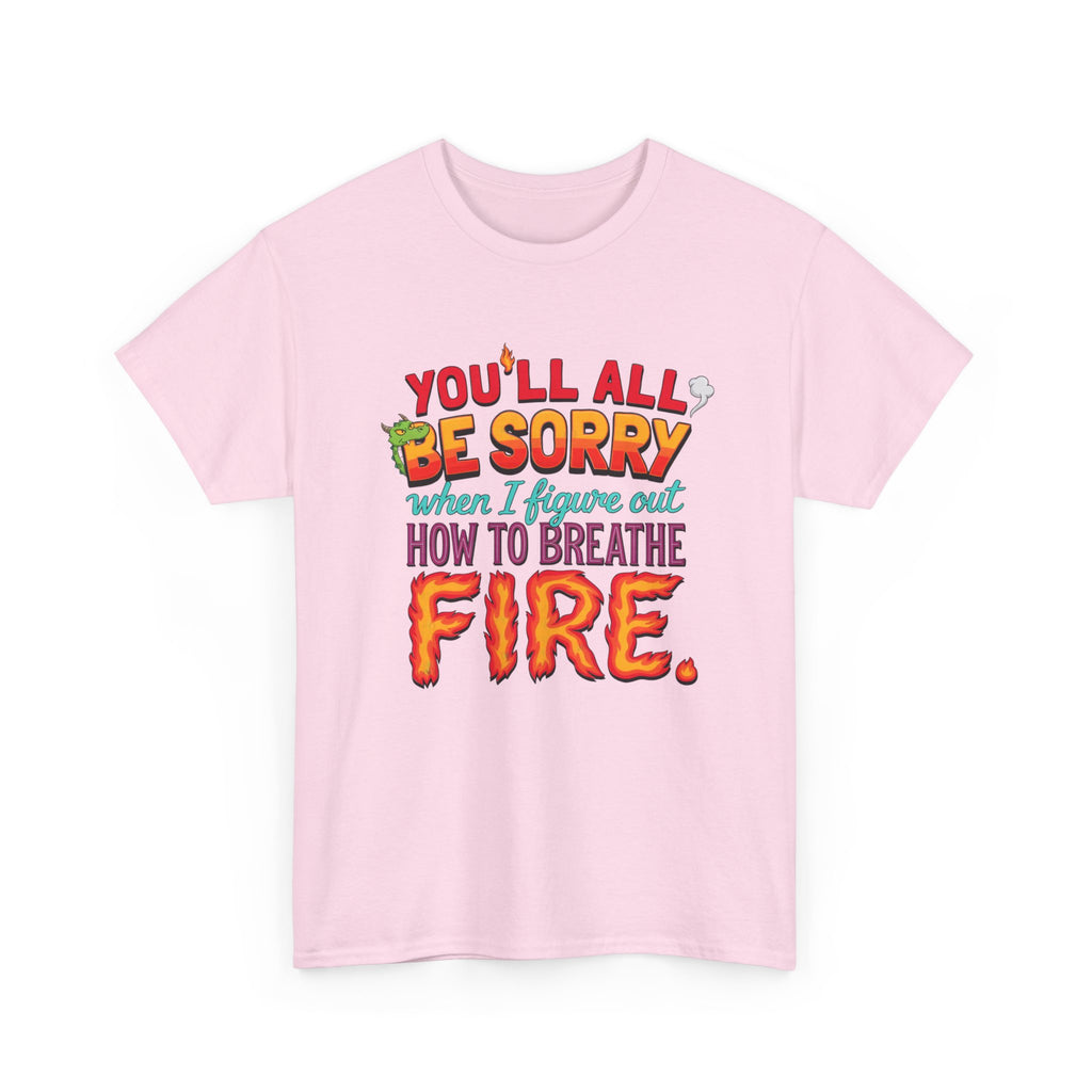 T-Shirt — "You’ll All Be Sorry When I Figure Out How to Breathe Fire" Funny Dragon Breath Tee