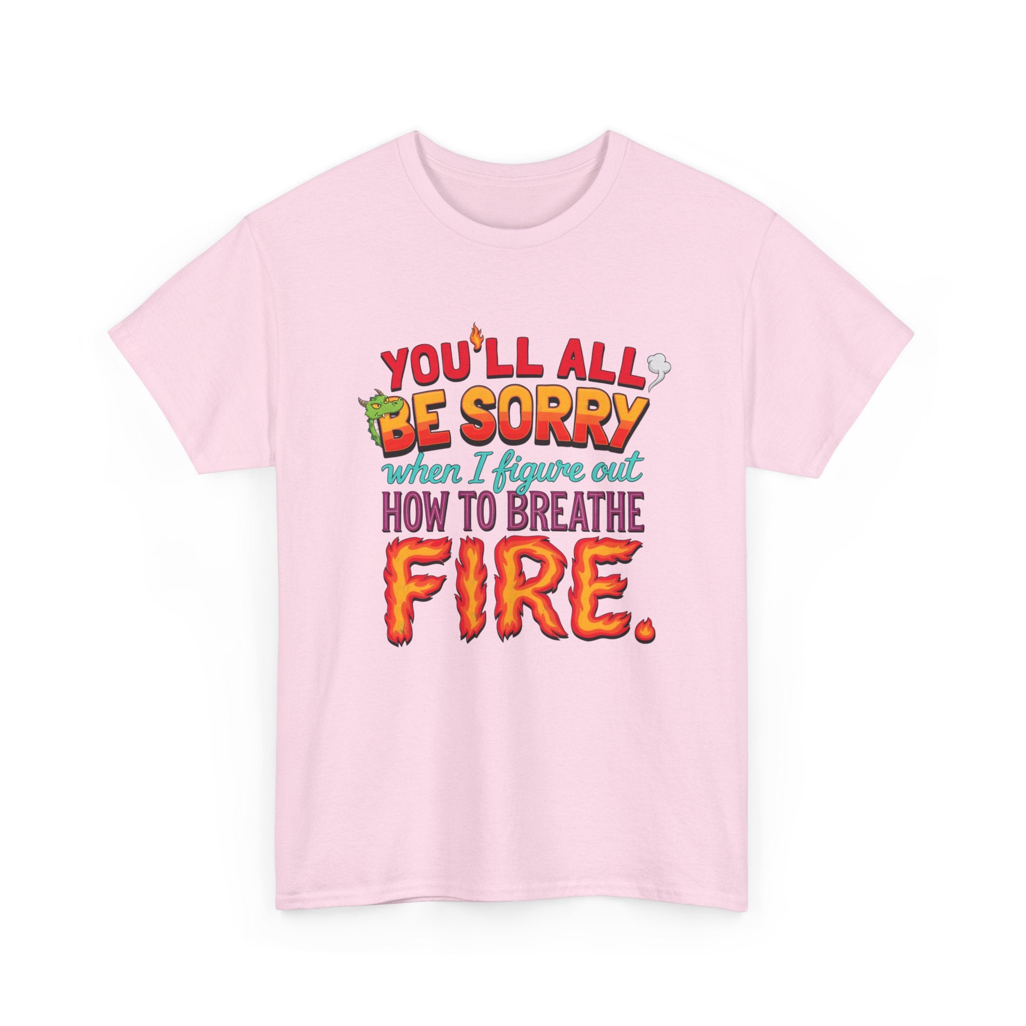 T-Shirt — "You’ll All Be Sorry When I Figure Out How to Breathe Fire" Funny Dragon Breath Tee