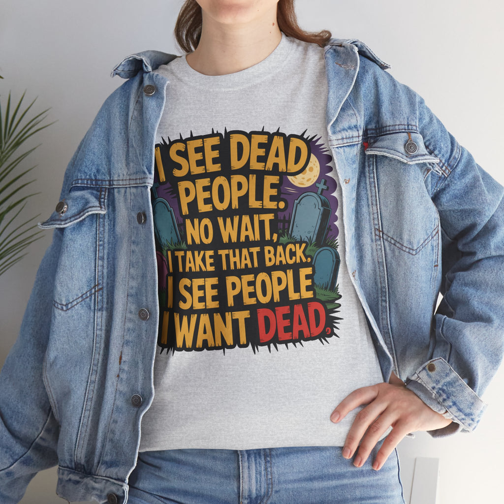Funny Horror T-Shirt – “I See Dead People… I Want Dead” Graphic Tee
