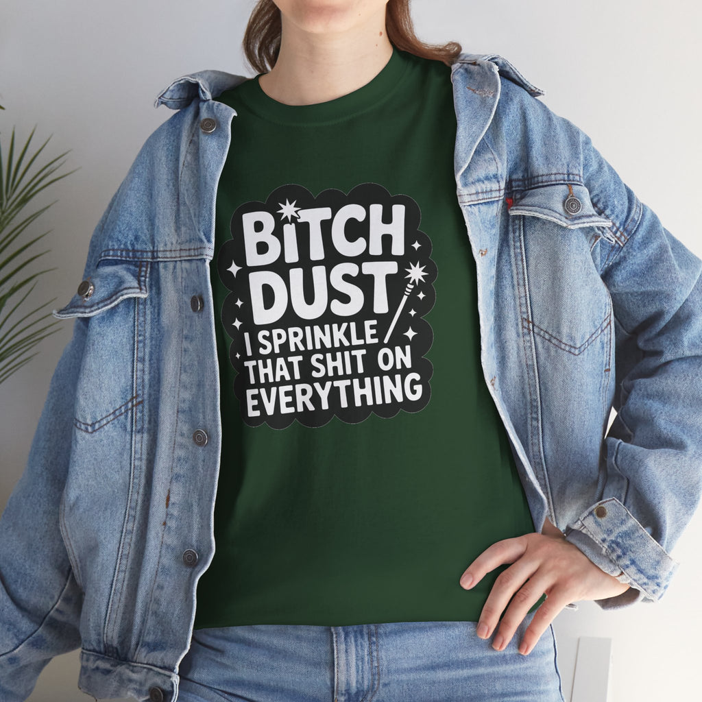 Graphic Tee — "Bitch Dust: I Sprinkle That Shit On Everything" Funny Sarcastic Shirt