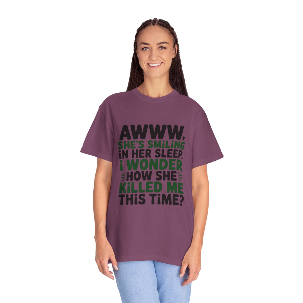 Funny Quote T-Shirt — “Awww, She’s Smiling in Her Sleep, I Wonder How She Killed Me This Time?”