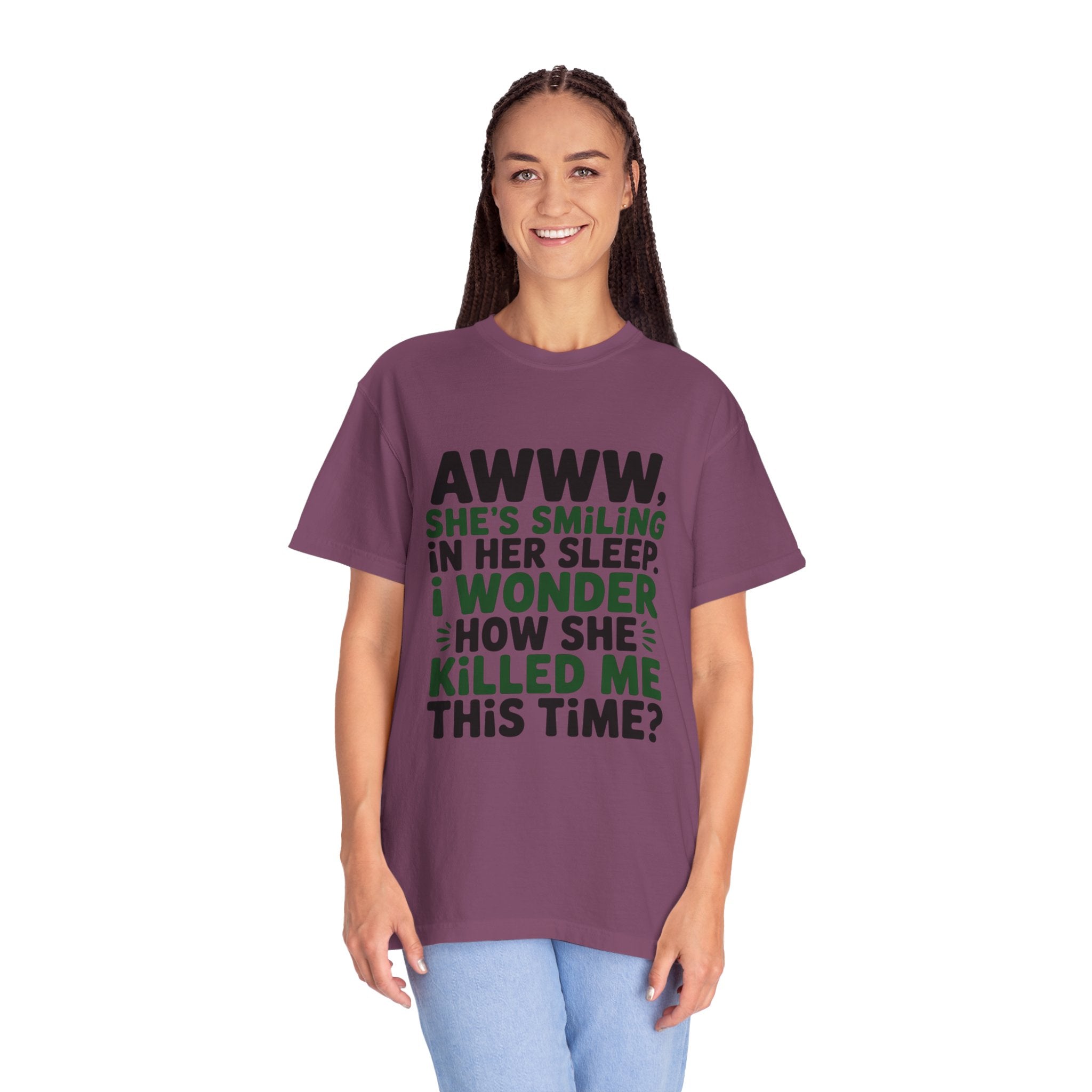 Funny Quote T-Shirt — “Awww, She’s Smiling in Her Sleep, I Wonder How She Killed Me This Time?”