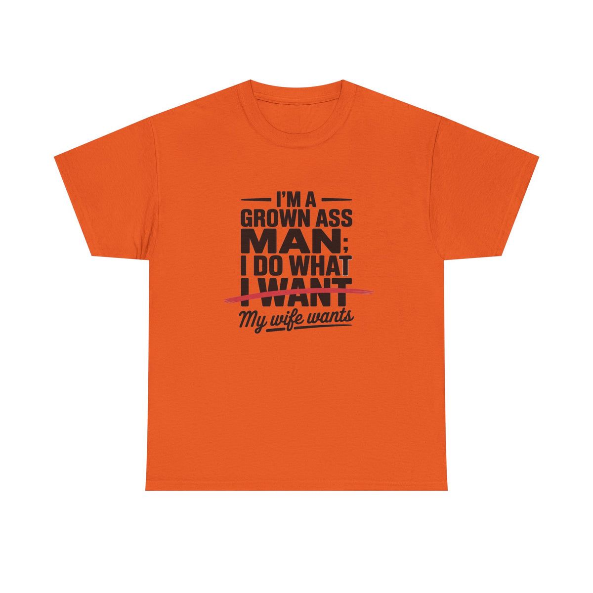Funny Husband T‑Shirt – “I’m a Grown Ass Man; I Do What ~I Want~ My Wife Wants”