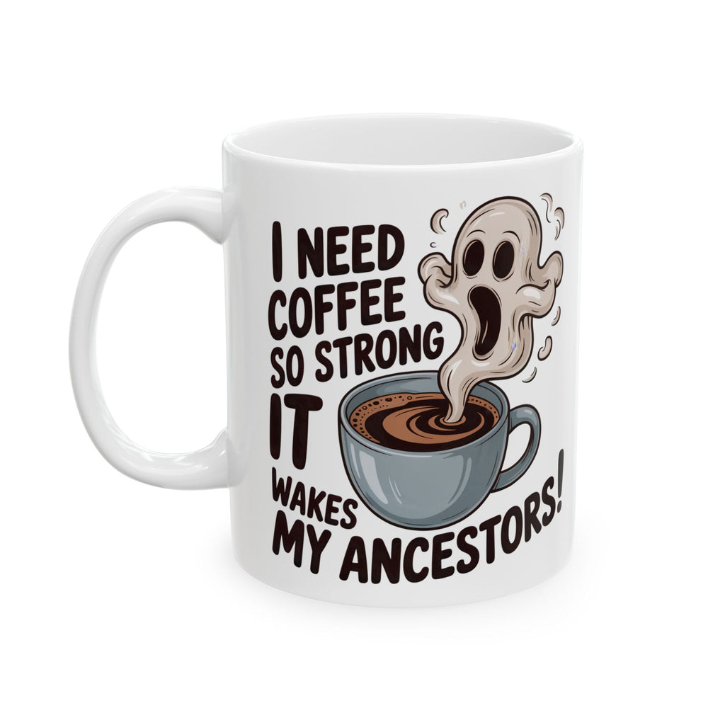 Funny Coffee Mug — “I Need Coffee So Strong It Wakes My Ancestors” Ceramic Mug